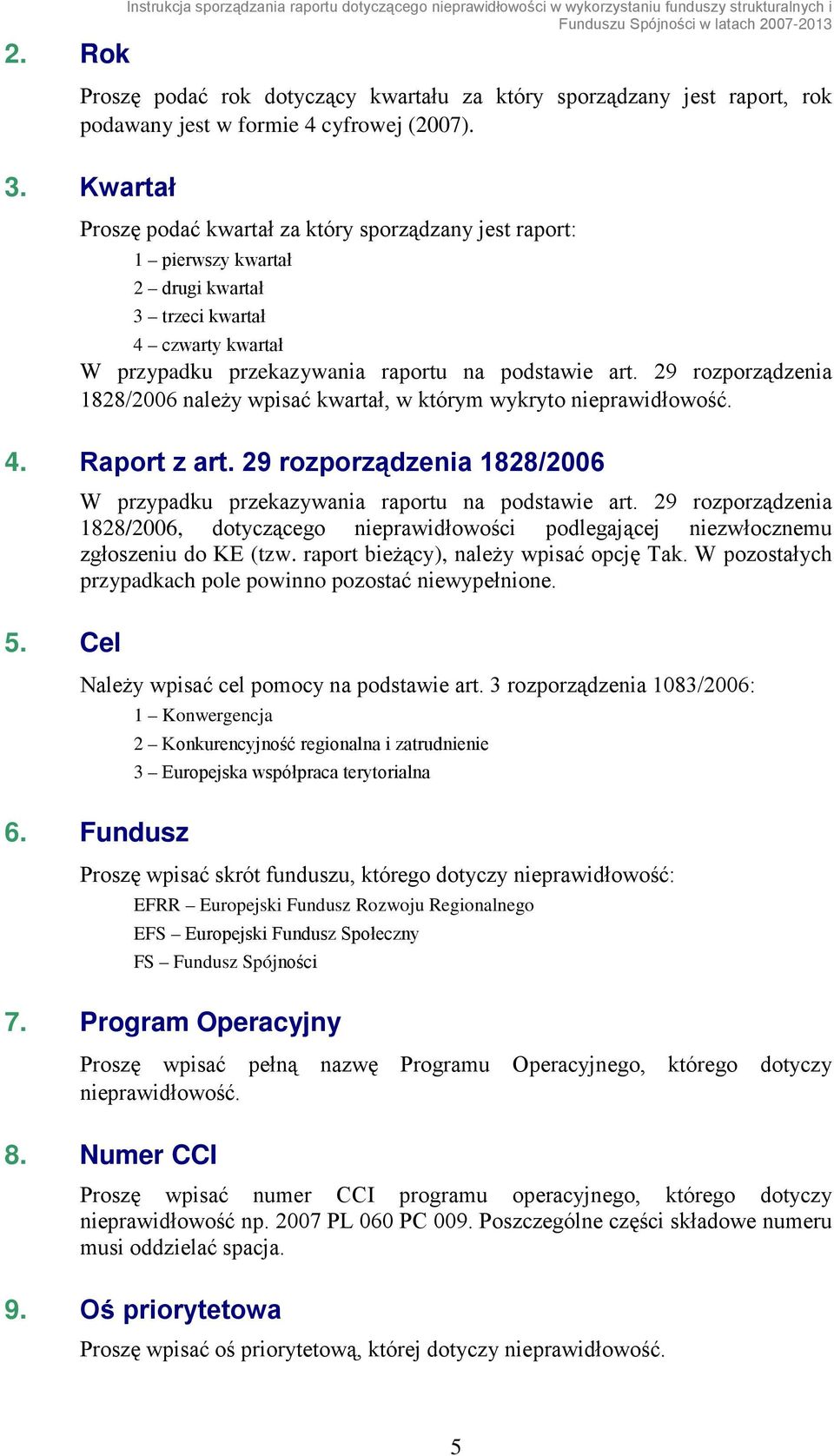 Kwartał Proszę podać kwartał za który sporządzany jest raport: 1 pierwszy kwartał 2 drugi kwartał 3 trzeci kwartał 4 czwarty kwartał W przypadku przekazywania raportu na podstawie art.