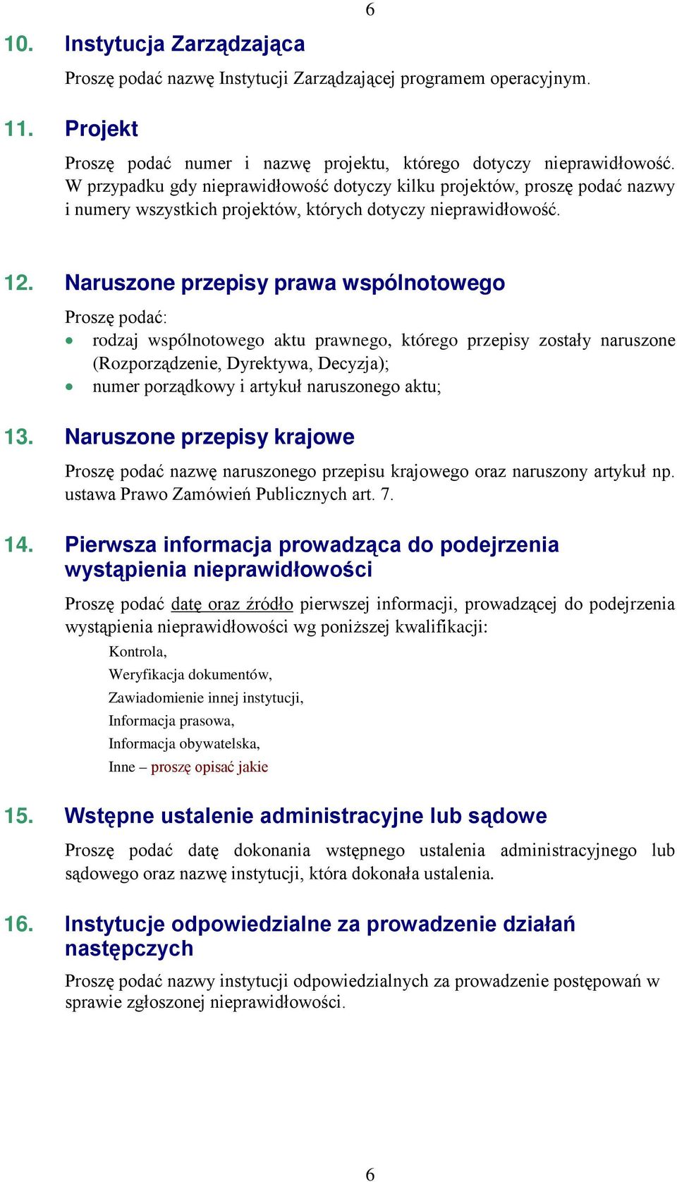 Naruszone przepisy prawa wspólnotowego Proszę podać: rodzaj wspólnotowego aktu prawnego, którego przepisy zostały naruszone (Rozporządzenie, Dyrektywa, Decyzja); numer porządkowy i artykuł