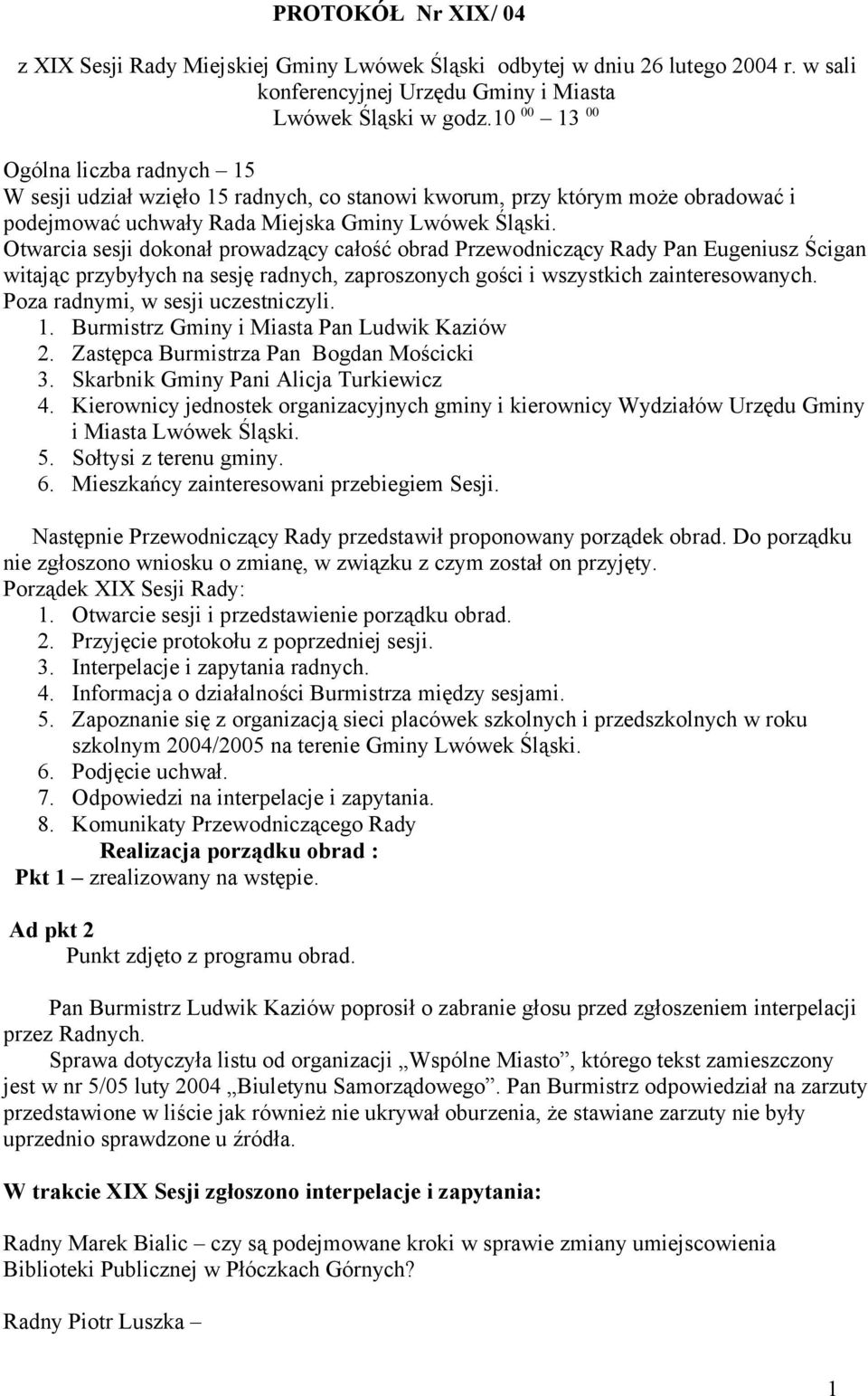 Otwarcia sesji dokonał prowadzący całość obrad Przewodniczący Rady Pan Eugeniusz Ścigan witając przybyłych na sesję radnych, zaproszonych gości i wszystkich zainteresowanych.