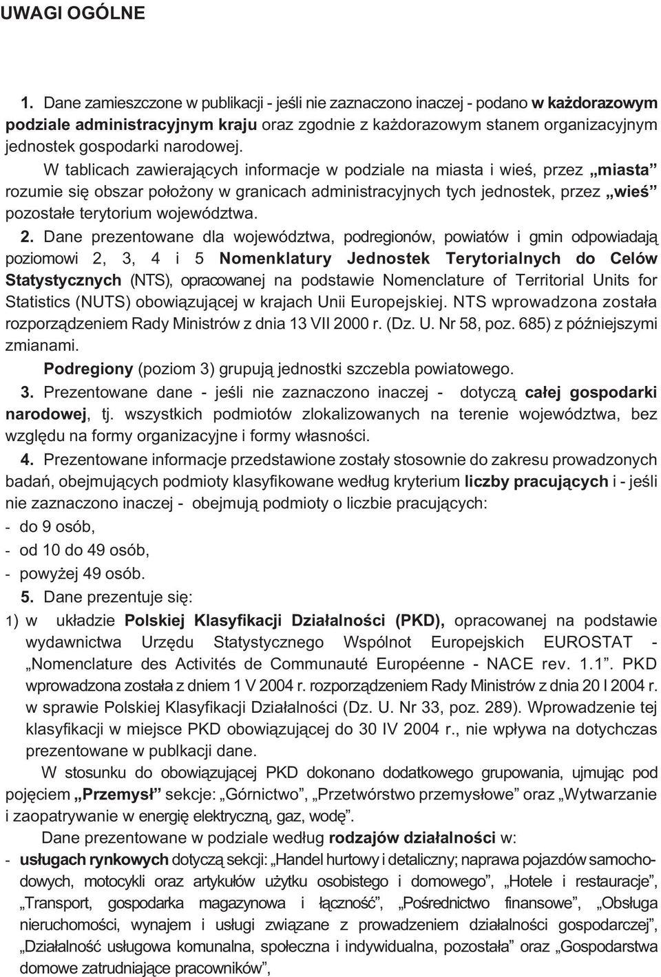 W tablicach zawieraj¹cych informacje w podziale na miasta i wieœ, przez miasta rozumie siê obszar po³o ony w granicach administracyjnych tych jednostek, przez wieœ pozosta³e terytorium województwa. 2.