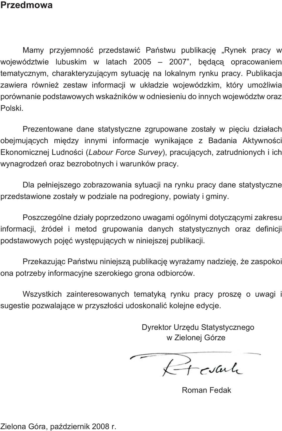 Prezentowane dane statystyczne zgrupowane zosta³y w piêciu dzia³ach obejmuj¹cych miêdzy innymi informacje wynikaj¹ce z Badania Aktywnoœci Ekonomicznej Ludnoœci (Labour Force Survey), pracuj¹cych,