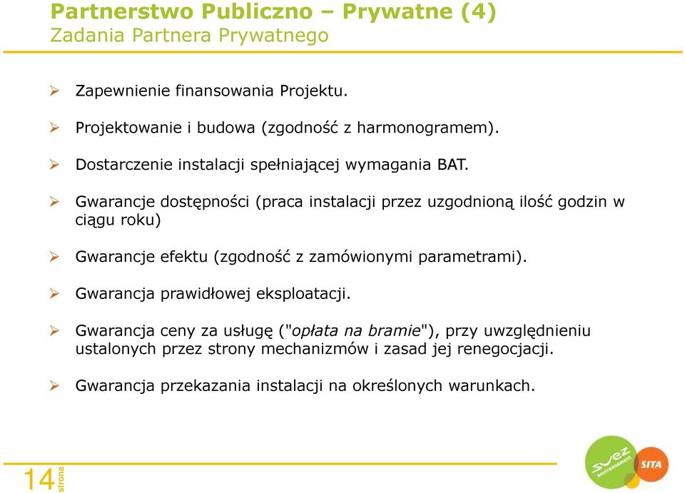 Gwarancje dostępności (praca instalacji przez uzgodnioną ilość godzin w ciągu roku) Gwarancje efektu (zgodność z zamówionymi parametrami).