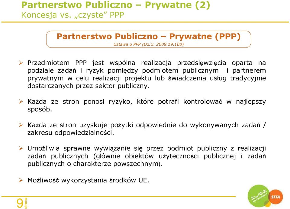 usług tradycyjnie dostarczanych przez sektor publiczny. KaŜda ze stron ponosi ryzyko, które potrafi kontrolować w najlepszy sposób.