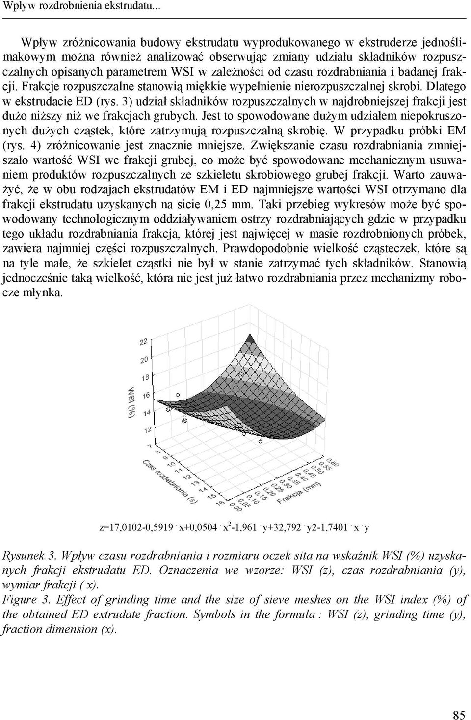 zależności od czasu rozdrabniania i badanej frakcji. Frakcje rozpuszczalne stanowią miękkie wypełnienie nierozpuszczalnej skrobi. Dlatego w ekstrudacie ED (rys.