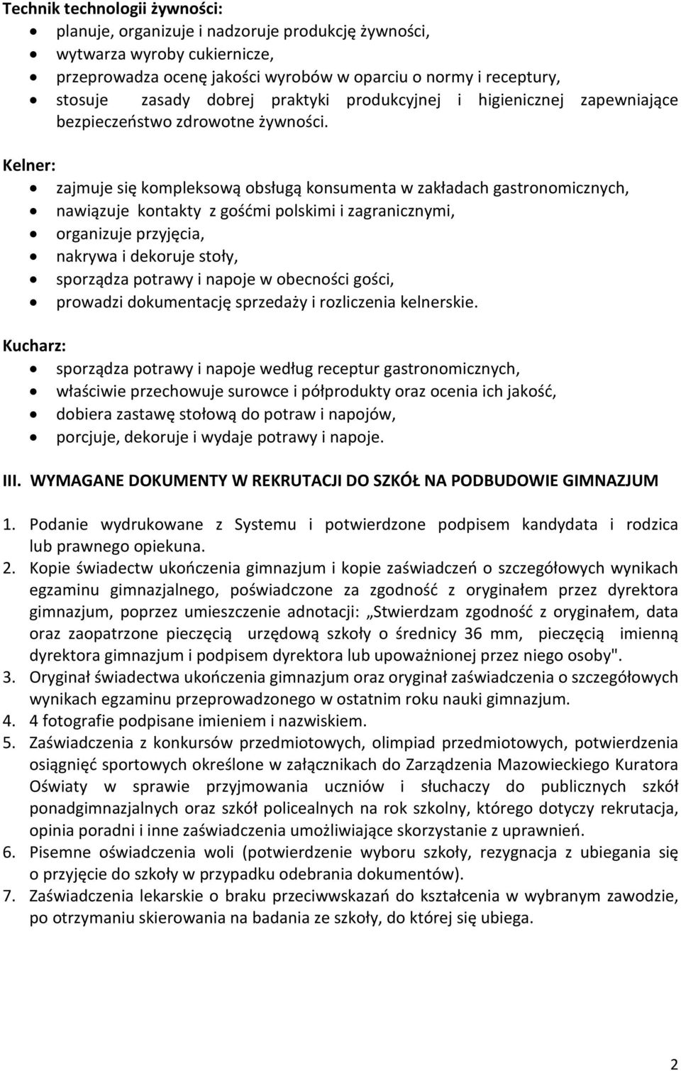 Kelner: zajmuje się kompleksową obsługą konsumenta w zakładach gastronomicznych, nawiązuje kontakty z gośćmi polskimi i zagranicznymi, organizuje przyjęcia, nakrywa i dekoruje stoły, sporządza