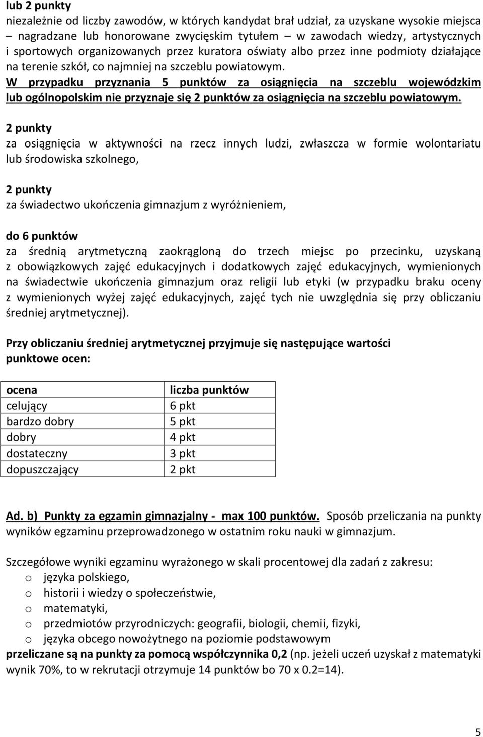 W przypadku przyznania 5 punktów za osiągnięcia na szczeblu wojewódzkim lub ogólnopolskim nie przyznaje się 2 punktów za osiągnięcia na szczeblu powiatowym.