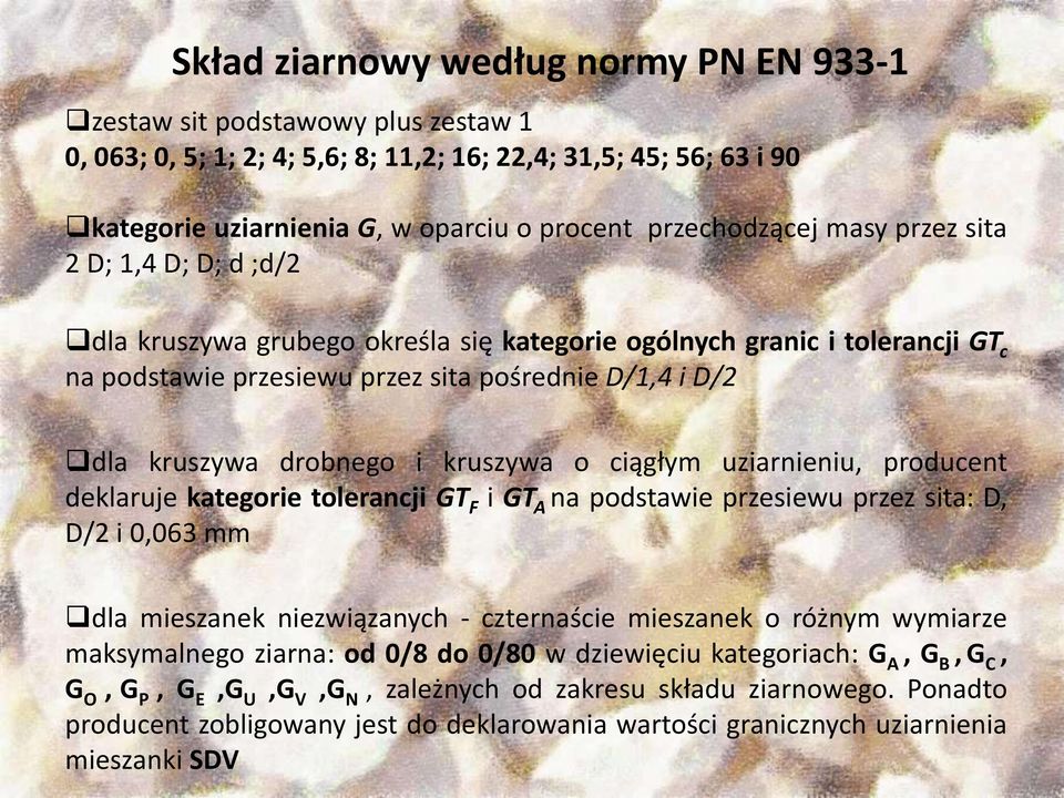 drobnego i kruszywa o ciągłym uziarnieniu, producent deklaruje kategorie tolerancji GT F i GT A na podstawie przesiewu przez sita: D, D/2 i 0,063 mm dla mieszanek niezwiązanych - czternaście