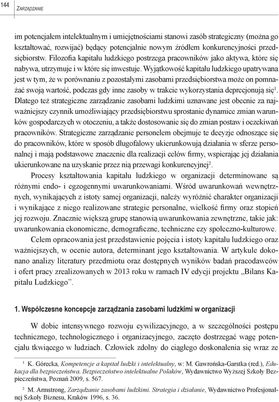 Wyjątkowość kapitału ludzkiego upatrywana jest w tym, że w porównaniu z pozostałymi zasobami przedsiębiorstwa może on pomnażać swoją wartość, podczas gdy inne zasoby w trakcie wykorzystania