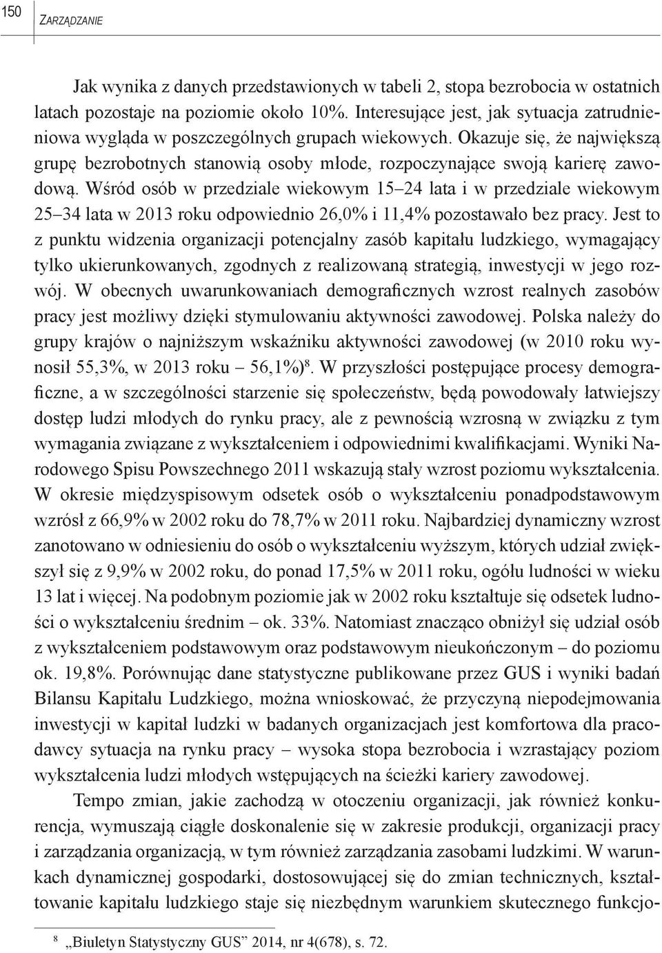 Wśród osób w przedziale wiekowym 15 24 lata i w przedziale wiekowym 25 34 lata w 2013 roku odpowiednio 26,0% i 11,4% pozostawało bez pracy.