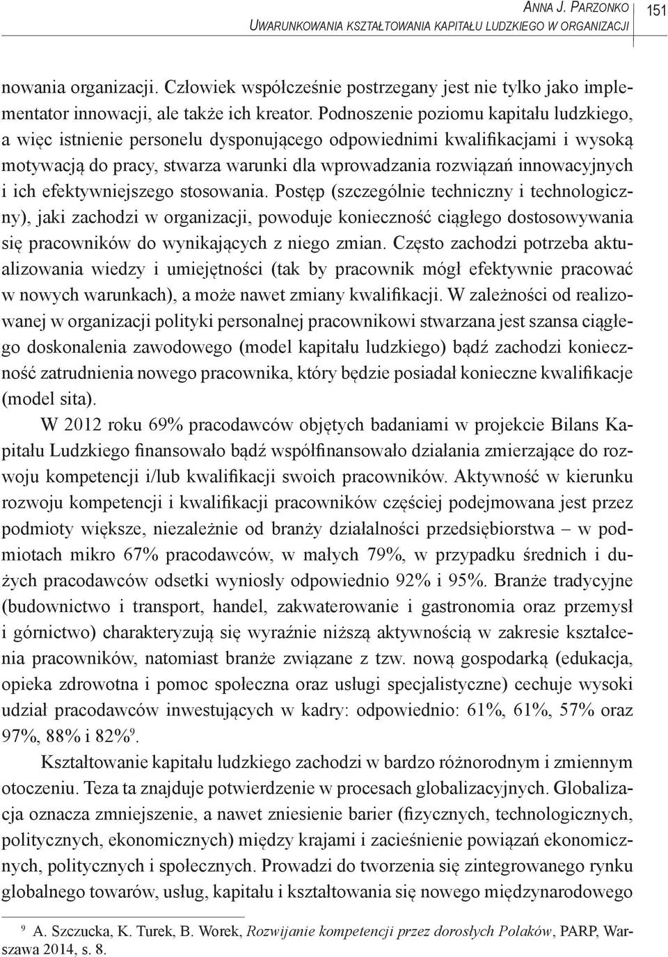 Podnoszenie poziomu kapitału ludzkiego, a więc istnienie personelu dysponującego odpowiednimi kwalifikacjami i wysoką motywacją do pracy, stwarza warunki dla wprowadzania rozwiązań innowacyjnych i