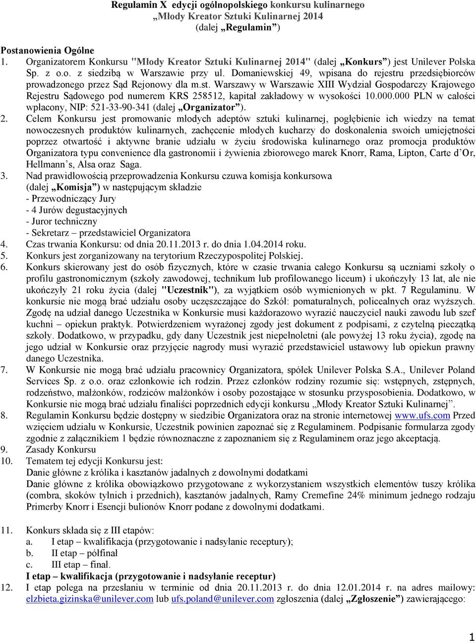 Domaniewskiej 49, wpisana do rejestru przedsiębiorców prowadzonego przez Sąd Rejonowy dla m.st. Warszawy w Warszawie XIII Wydział Gospodarczy Krajowego Rejestru Sądowego pod numerem KRS 258512, kapitał zakładowy w wysokości 10.