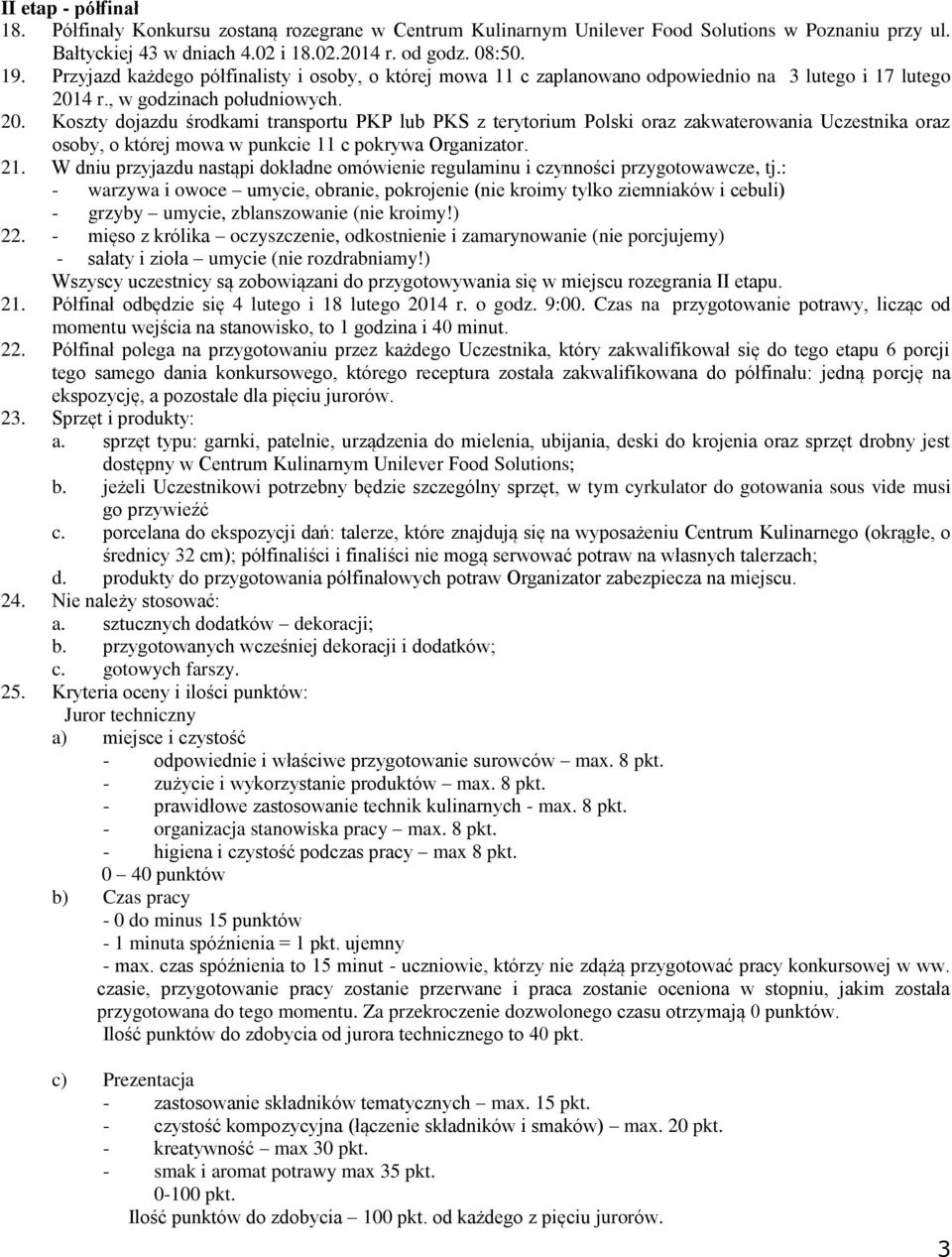 4 r., w godzinach południowych. 20. Koszty dojazdu środkami transportu PKP lub PKS z terytorium Polski oraz zakwaterowania Uczestnika oraz osoby, o której mowa w punkcie 11 c pokrywa Organizator. 21.