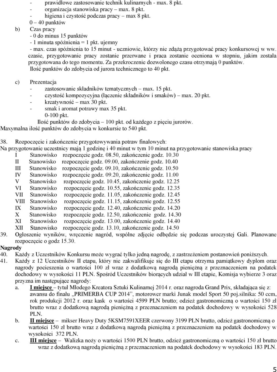 czasie, przygotowanie pracy zostanie przerwane i praca zostanie oceniona w stopniu, jakim została przygotowana do tego momentu. Za przekroczenie dozwolonego czasu otrzymają 0 punktów.