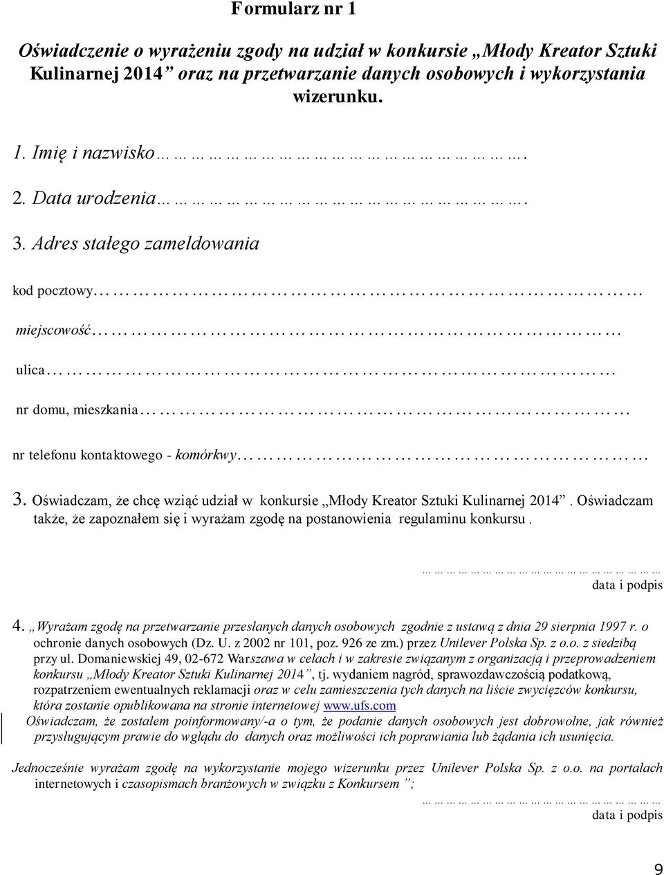 Oświadczam, że chcę wziąć udział w konkursie Młody Kreator Sztuki Kulinarnej 2014. Oświadczam także, że zapoznałem się i wyrażam zgodę na postanowienia regulaminu konkursu. data i podpis 4.