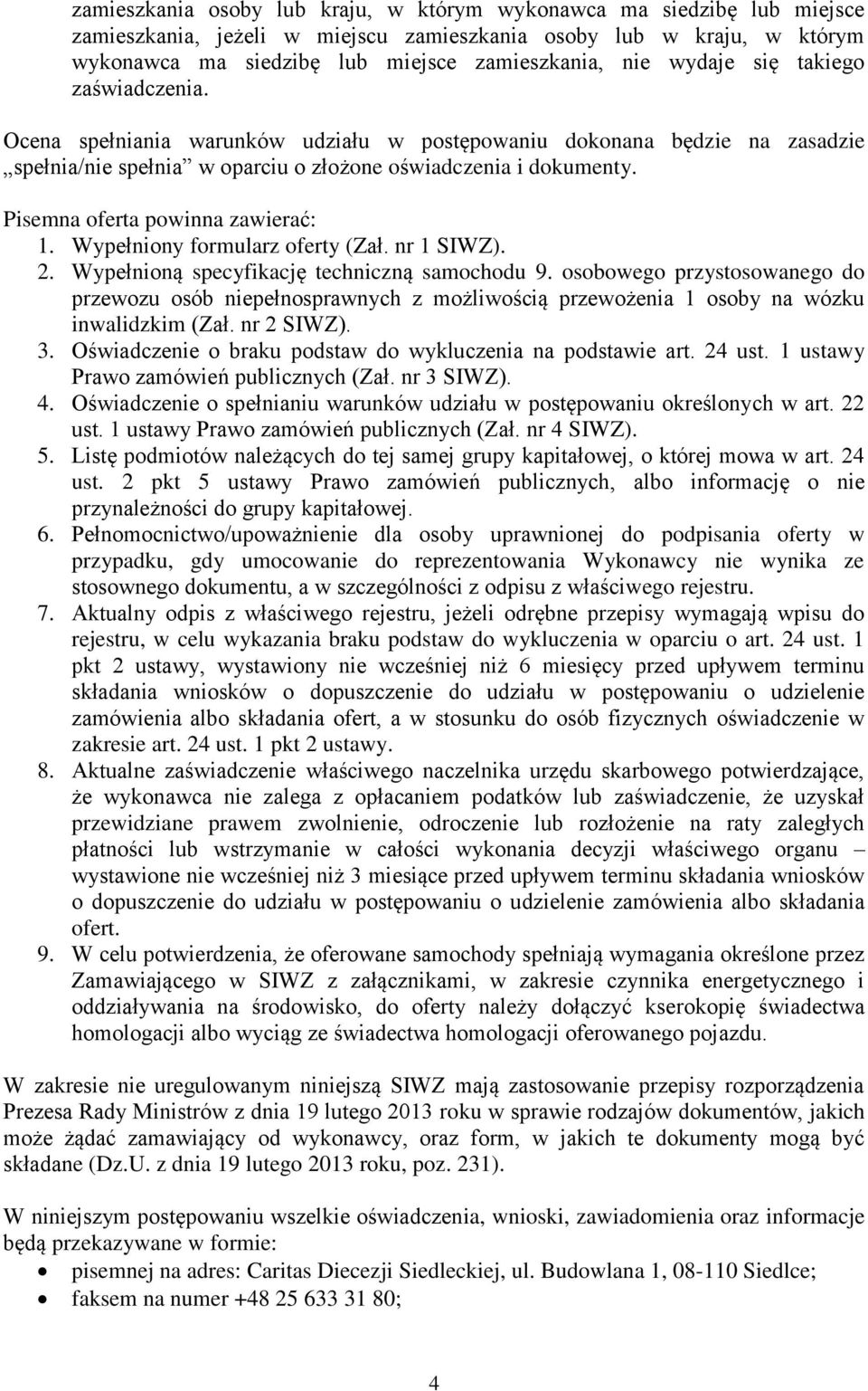 Pisemna oferta powinna zawierać: 1. Wypełniony formularz oferty (Zał. nr 1 SIWZ). 2. Wypełnioną specyfikację techniczną samochodu 9.