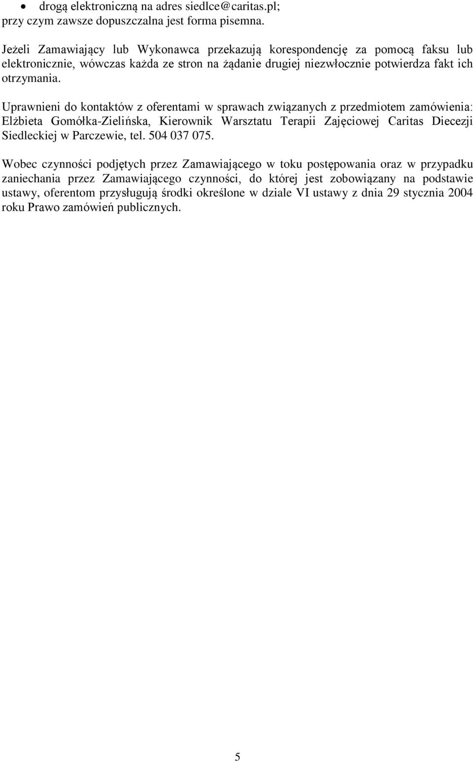 Uprawnieni do kontaktów z oferentami w sprawach związanych z przedmiotem zamówienia: Elżbieta Gomółka-Zielińska, Kierownik Warsztatu Terapii Zajęciowej Caritas Diecezji Siedleckiej w Parczewie,