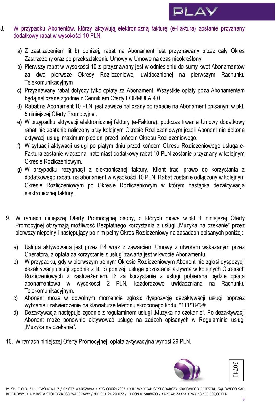 b) Pierwszy rabat w wysokości 10 zł przyznawany jest w odniesieniu do sumy kwot Abonamentów za dwa pierwsze Okresy Rozliczeniowe, uwidocznionej na pierwszym Rachunku Telekomunikacyjnym c) Przyznawany