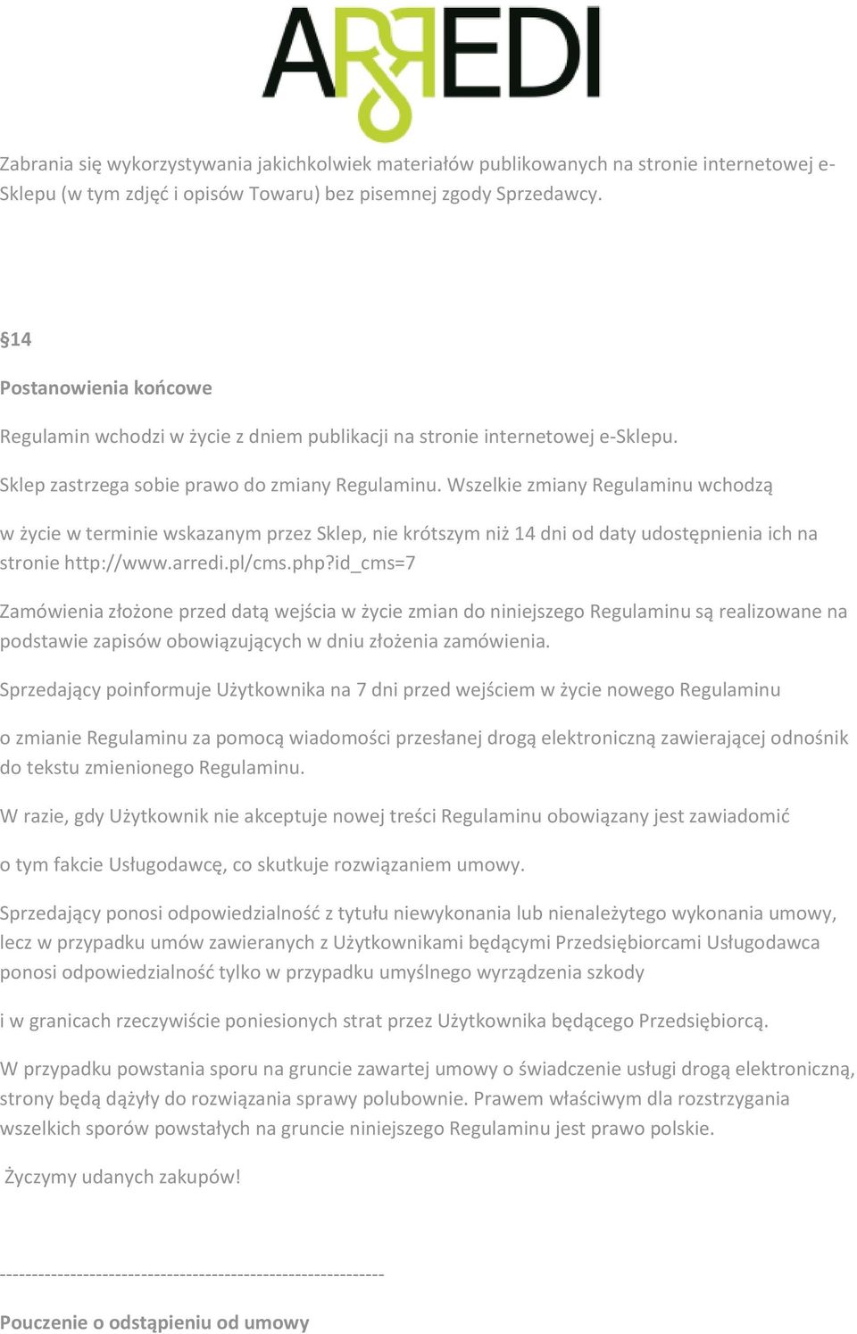 Wszelkie zmiany Regulaminu wchodzą w życie w terminie wskazanym przez Sklep, nie krótszym niż 14 dni od daty udostępnienia ich na stronie http://www.arredi.pl/cms.php?