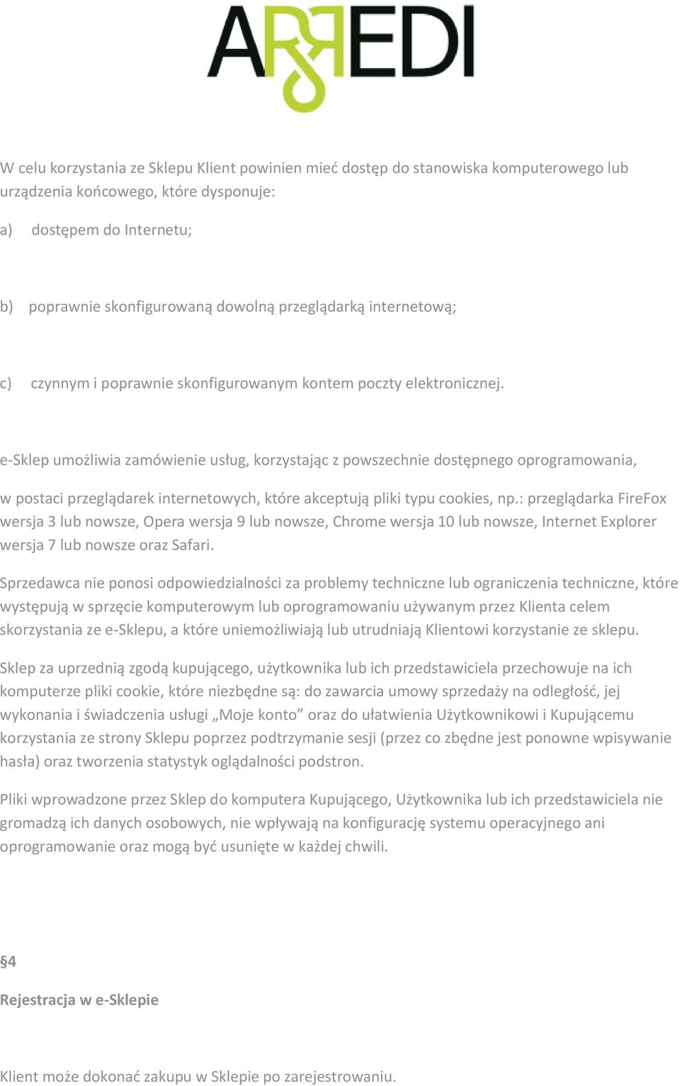 e-sklep umożliwia zamówienie usług, korzystając z powszechnie dostępnego oprogramowania, w postaci przeglądarek internetowych, które akceptują pliki typu cookies, np.