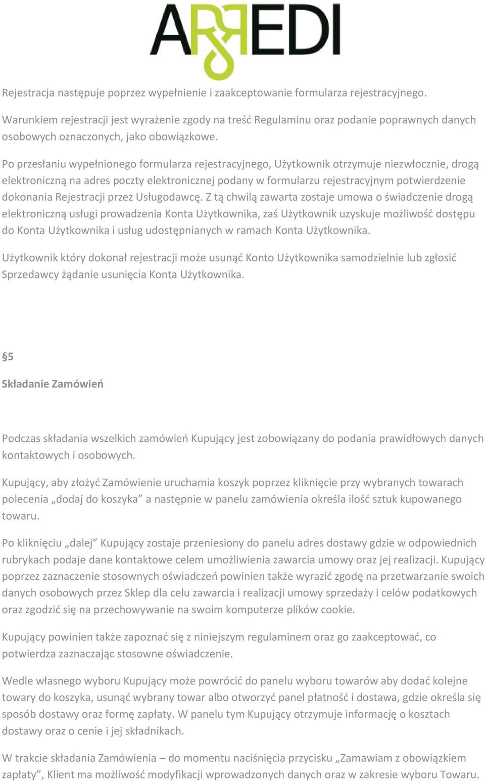 Po przesłaniu wypełnionego formularza rejestracyjnego, Użytkownik otrzymuje niezwłocznie, drogą elektroniczną na adres poczty elektronicznej podany w formularzu rejestracyjnym potwierdzenie dokonania