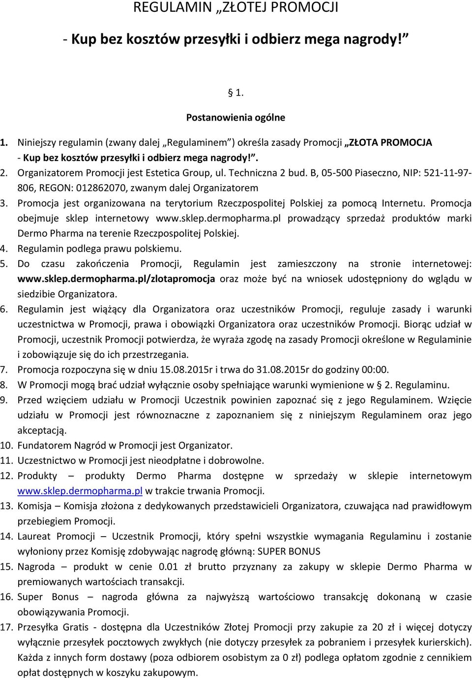 Techniczna 2 bud. B, 05 500 Piaseczno, NIP: 521 11 97 806, REGON: 012862070, zwanym dalej Organizatorem 3. Promocja jest organizowana na terytorium Rzeczpospolitej Polskiej za pomocą Internetu.