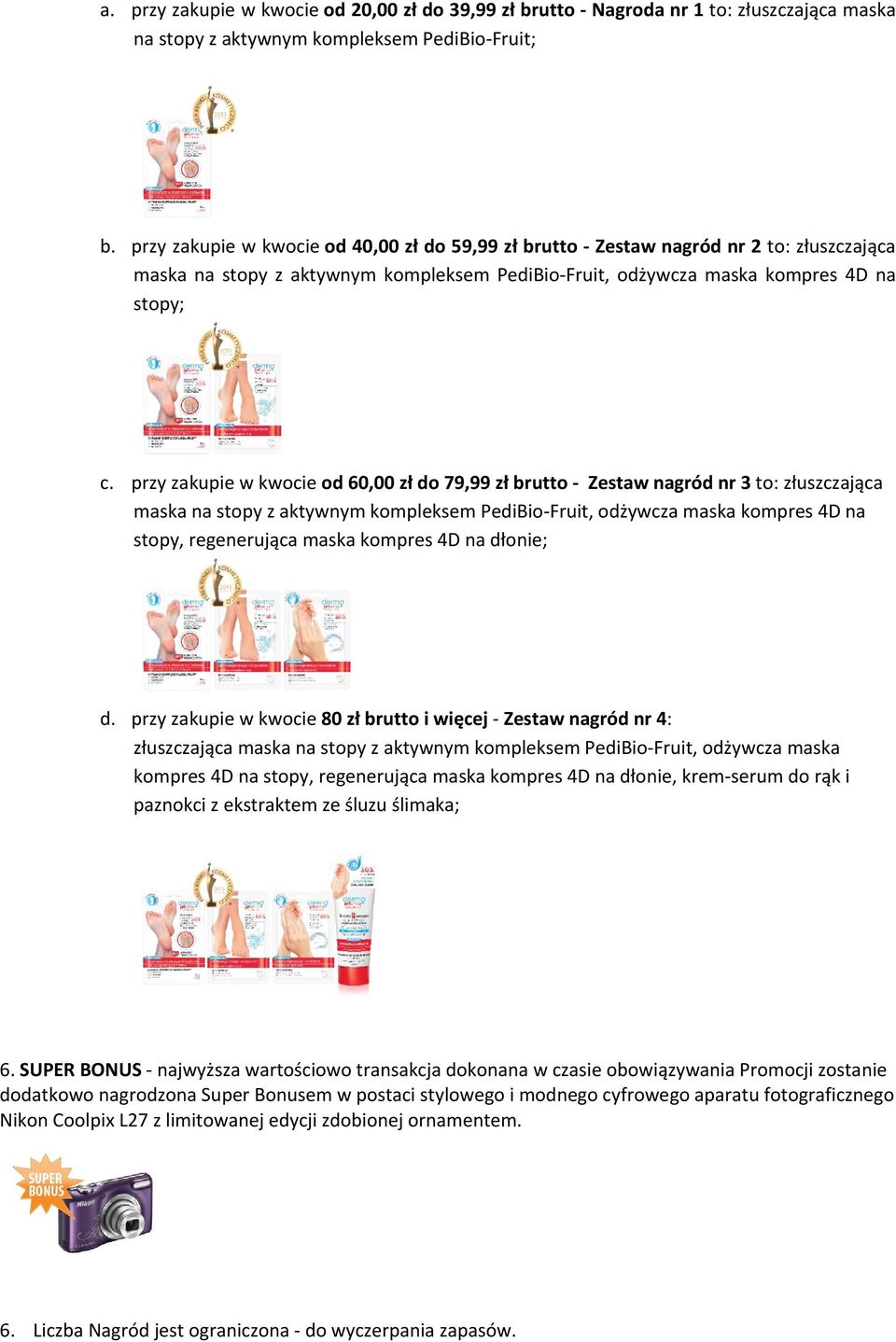 przy zakupie w kwocie od 60,00 zł do 79,99 zł brutto Zestaw nagród nr 3 to: złuszczająca maska na stopy z aktywnym kompleksem PediBio Fruit, odżywcza maska kompres 4D na stopy, regenerująca maska