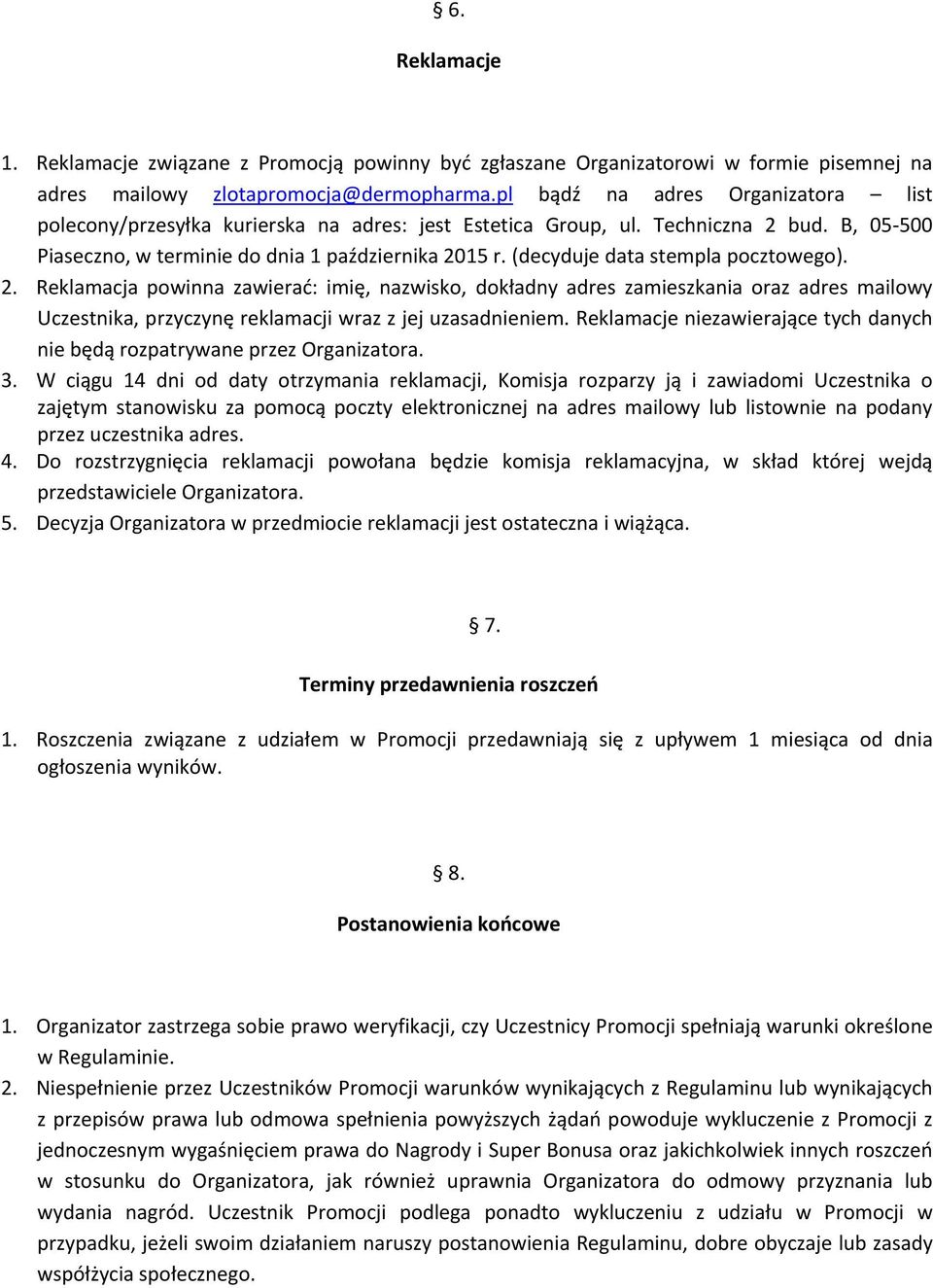 (decyduje data stempla pocztowego). 2. Reklamacja powinna zawierać: imię, nazwisko, dokładny adres zamieszkania oraz adres mailowy Uczestnika, przyczynę reklamacji wraz z jej uzasadnieniem.