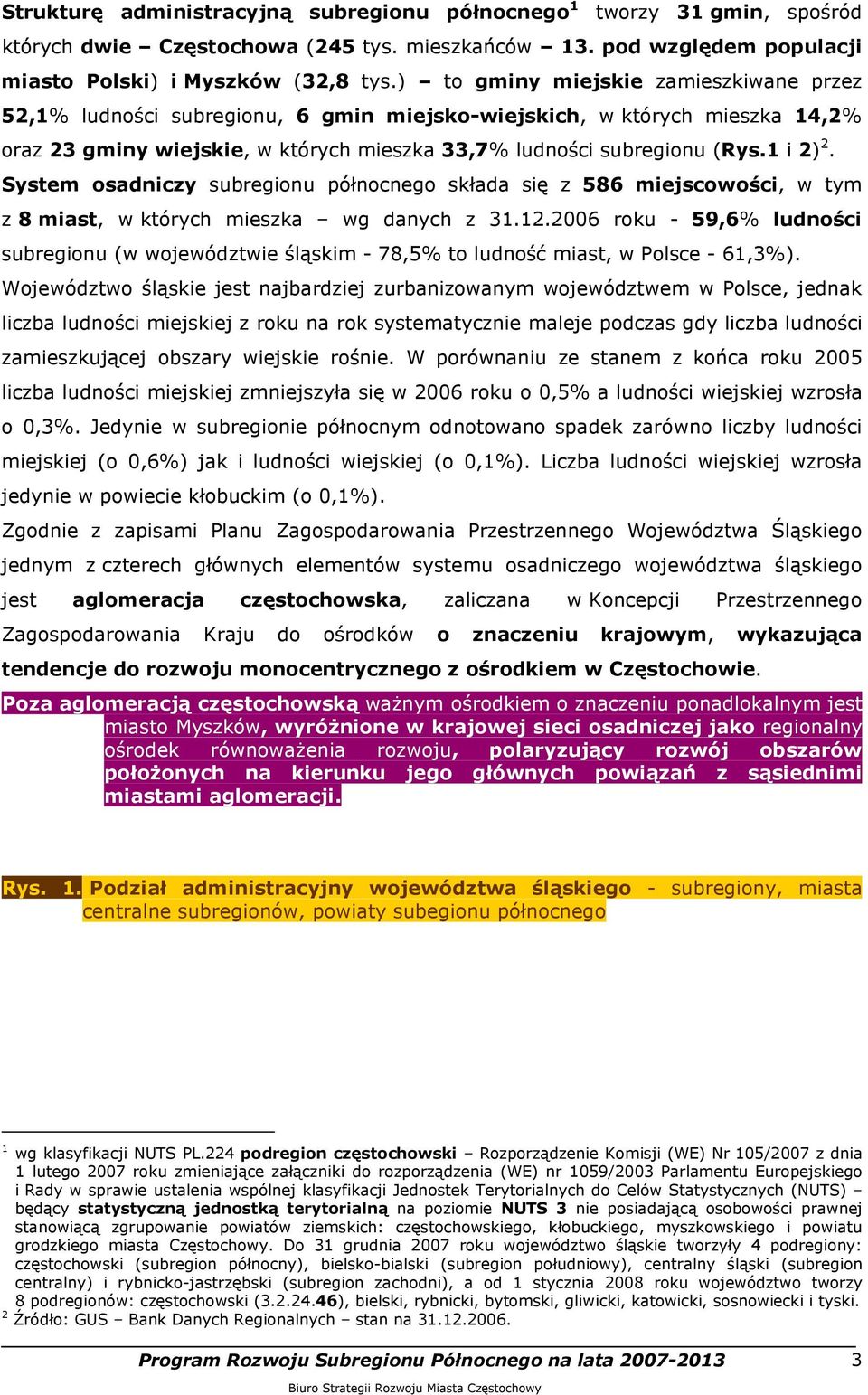 System osadniczy subregionu północnego składa się z 586 miejscowości, w tym z 8 miast, w których mieszka wg danych z 31.12.