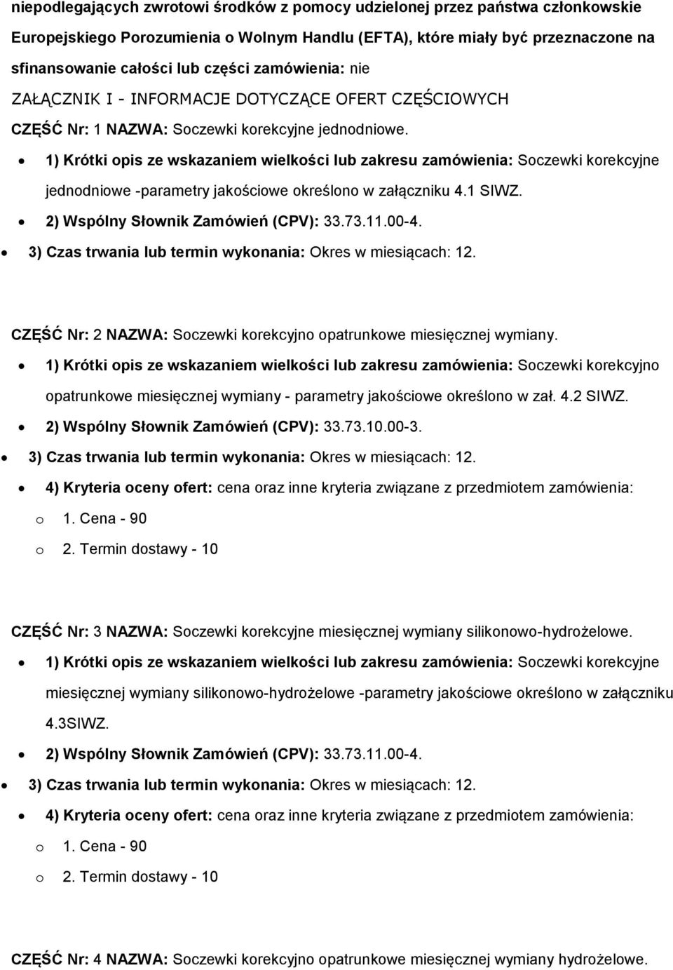 2) Wspólny Słownik Zamówień (CPV): 33.73.11.00-4. 3) Czas trwania lub termin wykonania: Okres w miesiącach: 12. CZĘŚĆ Nr: 2 NAZWA: Soczewki korekcyjno opatrunkowe miesięcznej wymiany.