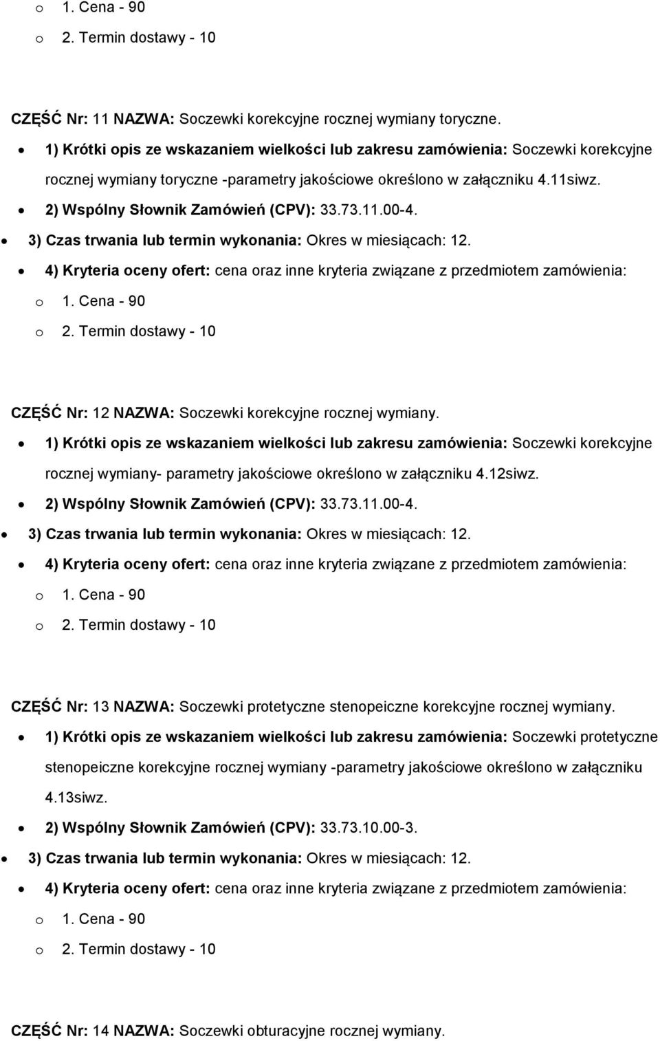 2) Wspólny Słownik Zamówień (CPV): 33.73.11.00-4. 3) Czas trwania lub termin wykonania: Okres w miesiącach: 12. CZĘŚĆ Nr: 13 NAZWA: Soczewki protetyczne stenopeiczne korekcyjne rocznej wymiany.