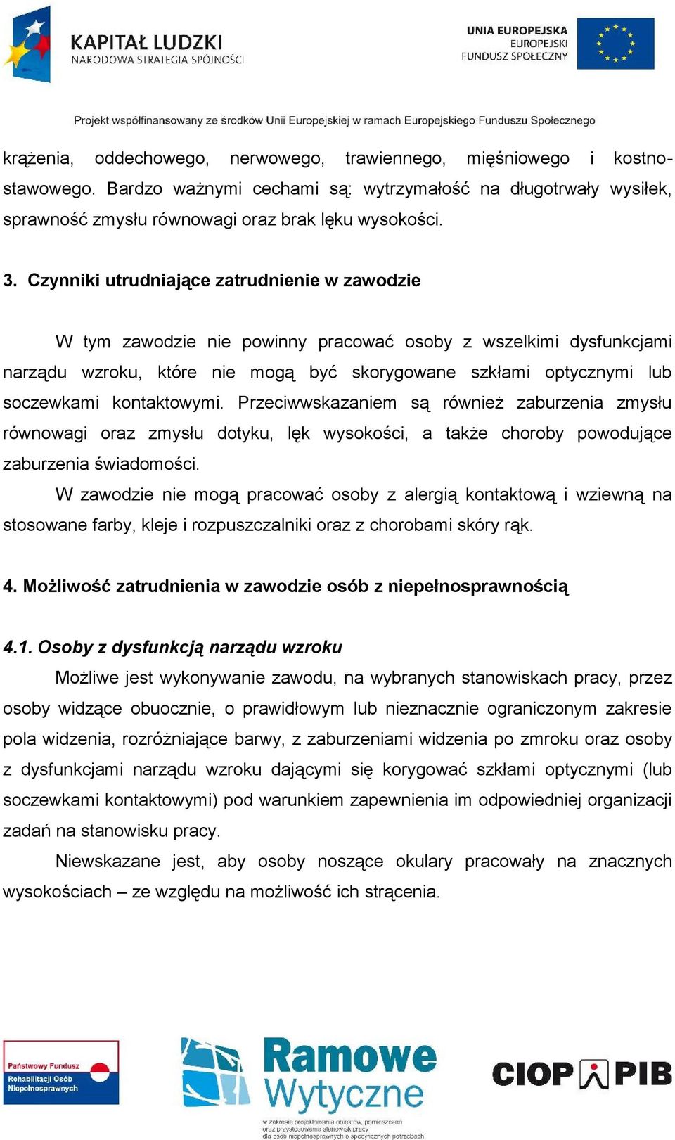 kontaktowymi. Przeciwwskazaniem są również zaburzenia zmysłu równowagi oraz zmysłu dotyku, lęk wysokości, a także choroby powodujące zaburzenia świadomości.