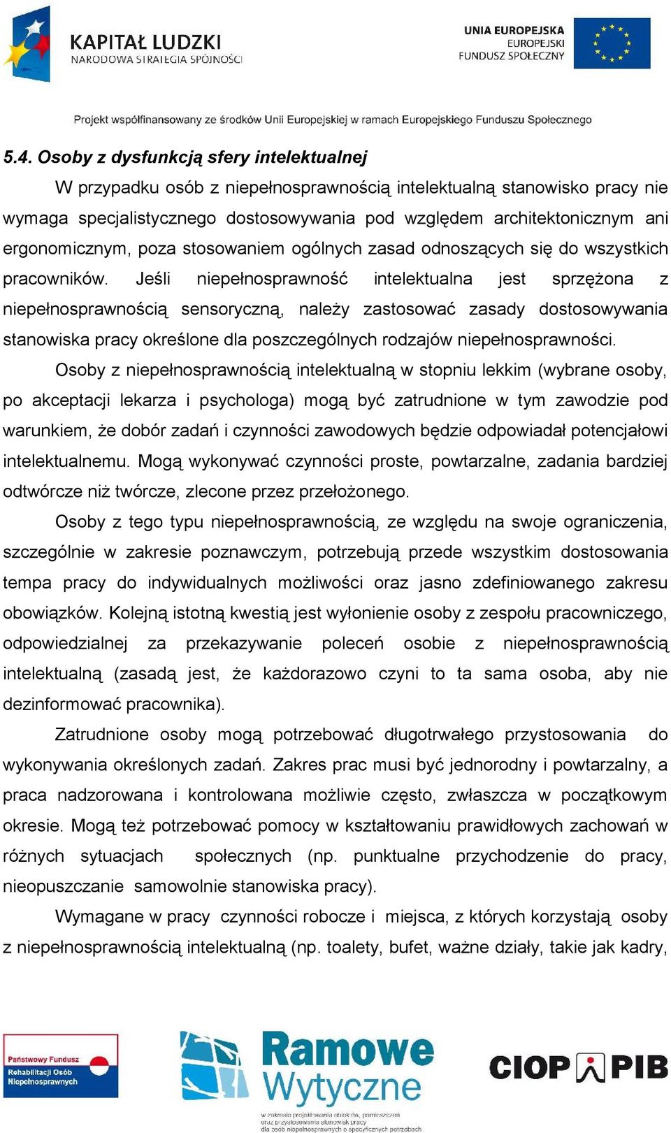 Jeśli niepełnosprawność intelektualna jest sprzężona z niepełnosprawnością sensoryczną, należy zastosować zasady dostosowywania stanowiska pracy określone dla poszczególnych rodzajów