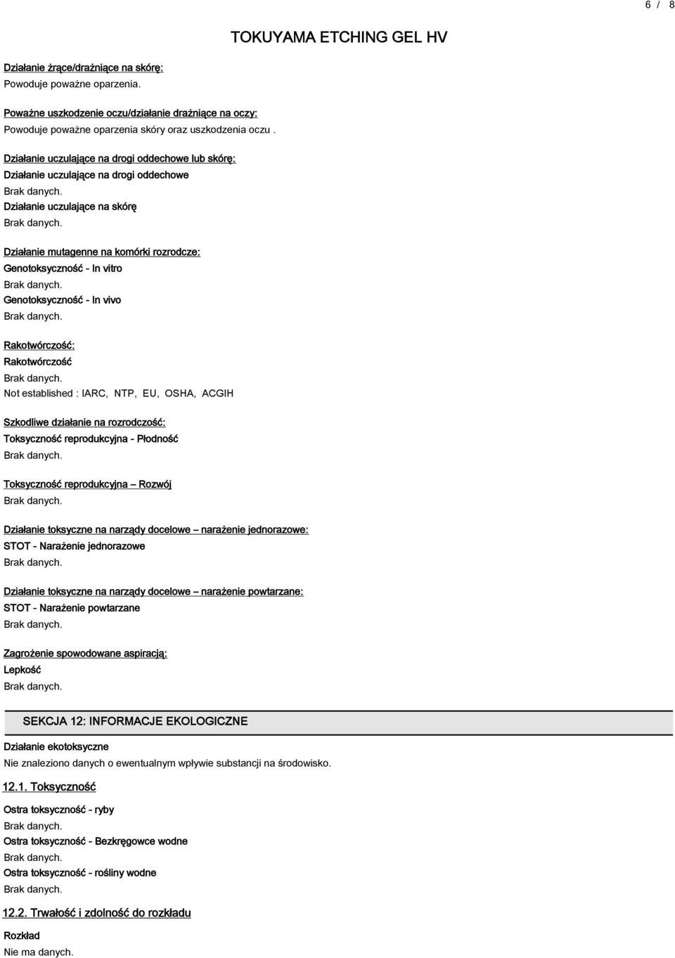 Genotoksyczność - In vivo Rakotwórczość: Rakotwórczość Not established : IARC, NTP, EU, OSHA, ACGIH Szkodliwe działanie na rozrodczość: Toksyczność reprodukcyjna - Płodność Toksyczność reprodukcyjna