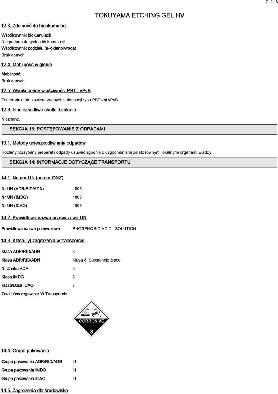 .6. Inne szkodliwe skutki działania Nieznane. SEKCJA 13: POSTĘPOWANIE Z ODPADAMI 13.1. Metody unieszkodliwiania odpadów Rozlanyrozsypany preparat i odpady usuwać zgodnie z uzgodnieniami ze stosownymi lokalnymi organami władzy.