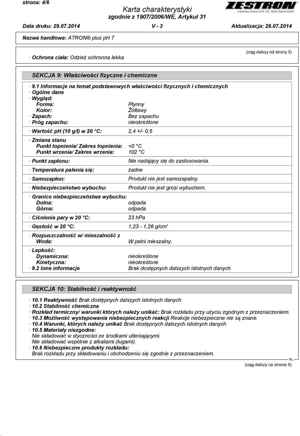 +/- 0,5 Zmiana stanu Punkt topnienia/ Zakres topnienia: <0 C Punkt wrzenia/ Zakres wrzenia: 102 C Punkt zapłonu: Nie nadający się do zastosowania.