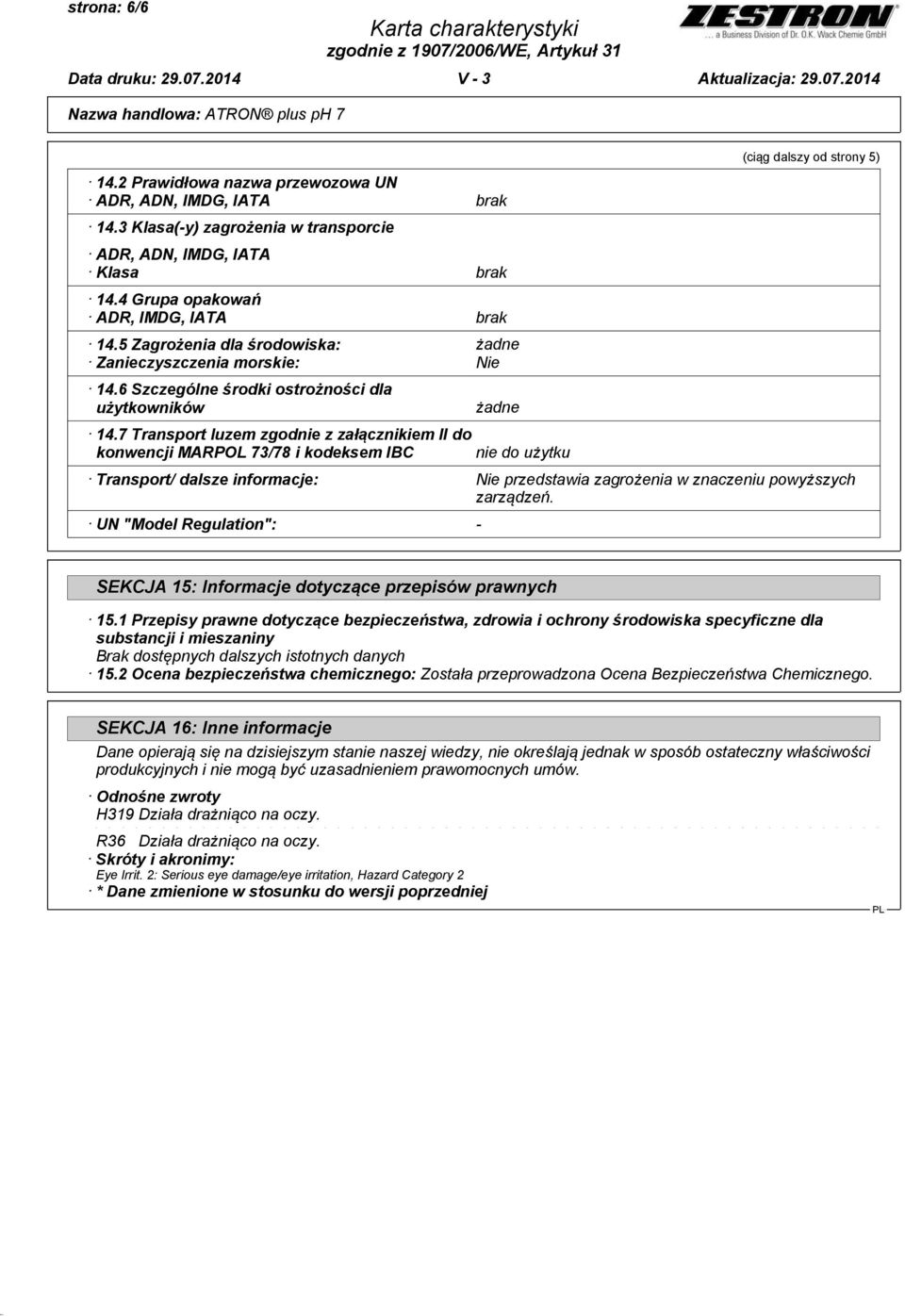 7 Transport luzem zgodnie z załącznikiem II do konwencji MARPOL 73/78 i kodeksem IBC żadne nie do użytku (ciąg dalszy od strony 5) Transport/ dalsze informacje: Nie przedstawia zagrożenia w znaczeniu