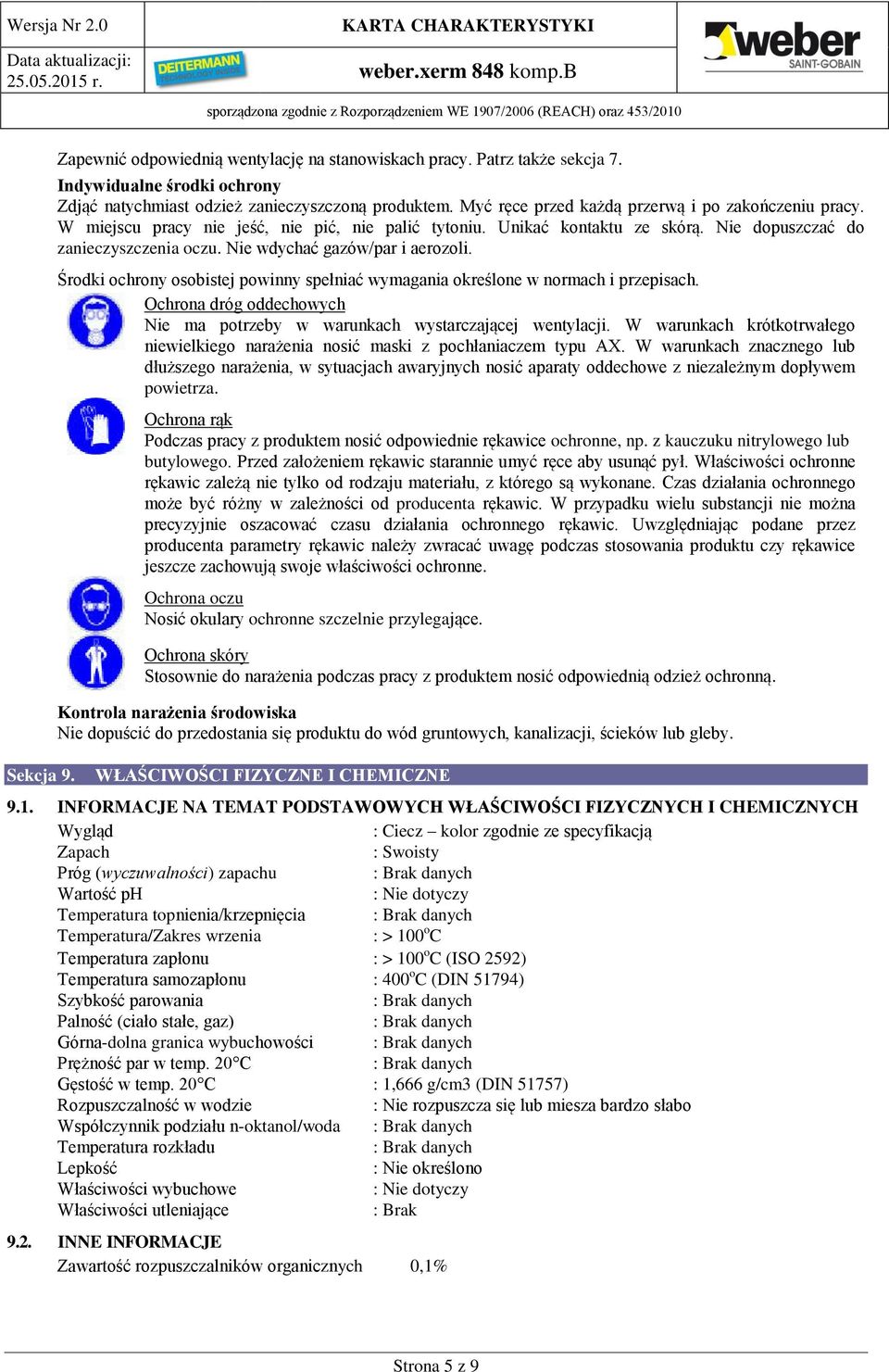 Nie wdychać gazów/par i aerozoli. Środki ochrony osobistej powinny spełniać wymagania określone w normach i przepisach. Ochrona dróg oddechowych Nie ma potrzeby w warunkach wystarczającej wentylacji.