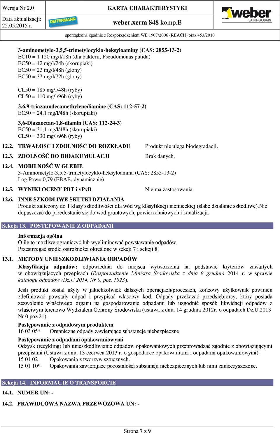 31,1 mg/l/48h (skorupiaki) CL50 = 330 mg/l/96h (ryby) 12.2. TRWAŁOŚĆ I ZDOLNOŚĆ DO ROZKŁADU Produkt nie ulega biodegradacji. 12.3. ZDOLNOŚĆ DO BIOAKUMULACJI Brak danych. 12.4. MOBILNOŚĆ W GLEBIE 3-Aminometylo-3,5,5-trimetylocyklo-heksyloamina (CAS: 2855-13-2) Log Pow= 0,79 (EBAB, dynamicznie) 12.