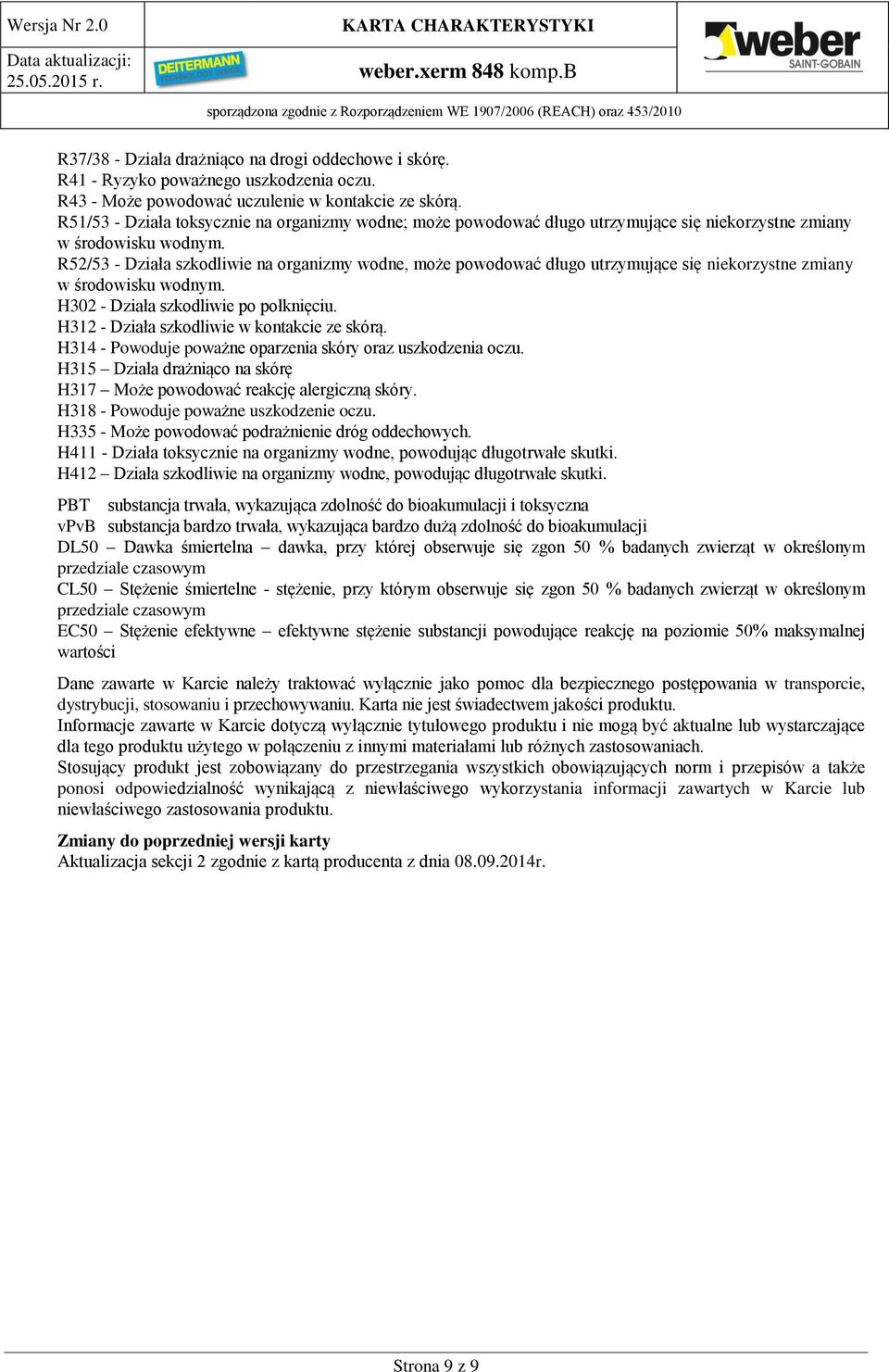 R52/53 - Działa szkodliwie na organizmy wodne, może powodować długo utrzymujące się niekorzystne zmiany w środowisku wodnym. H302 - Działa szkodliwie po połknięciu.