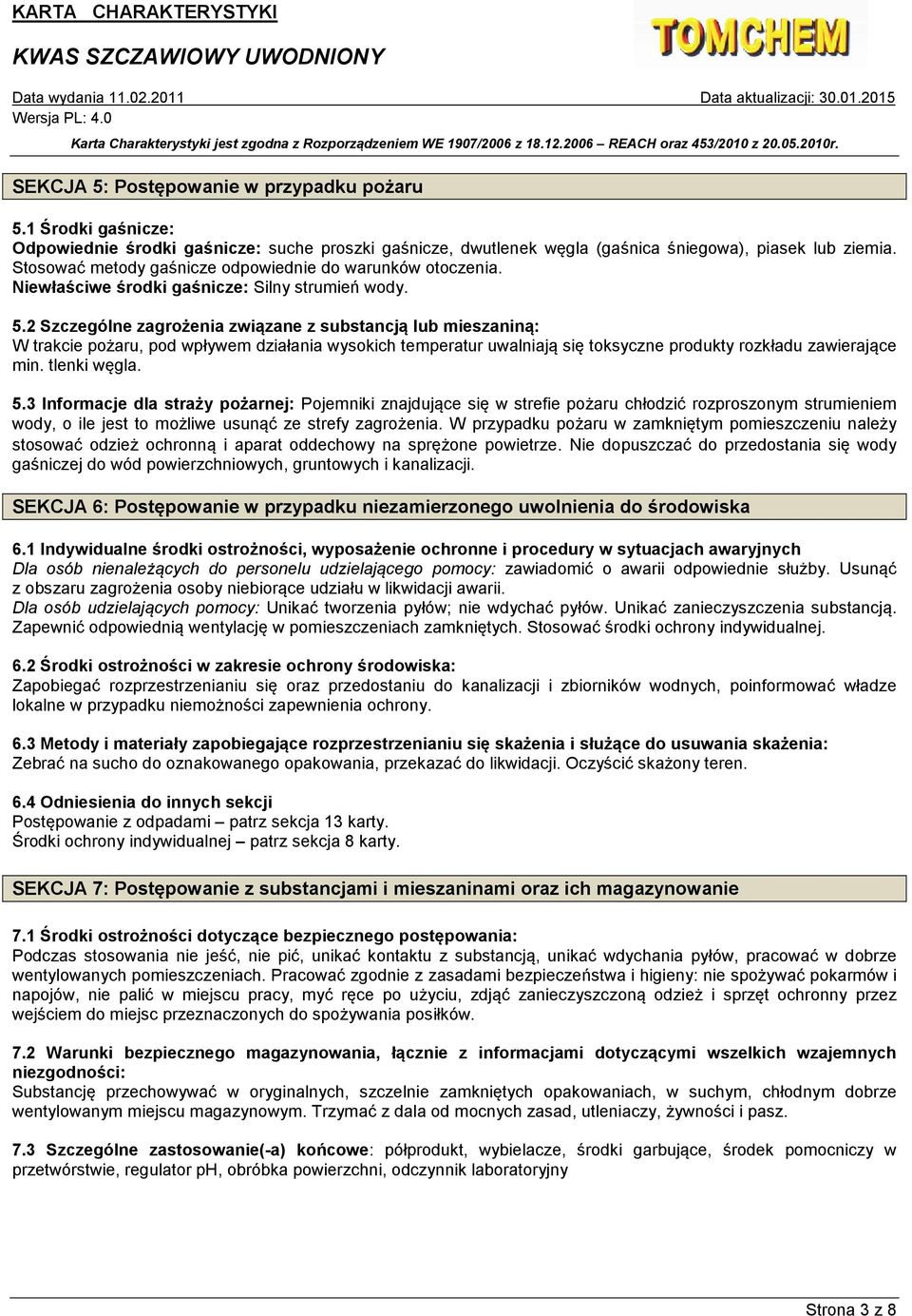 2 Szczególne zagrożenia związane z substancją lub mieszaniną: W trakcie pożaru, pod wpływem działania wysokich temperatur uwalniają się toksyczne produkty rozkładu zawierające min. tlenki węgla. 5.