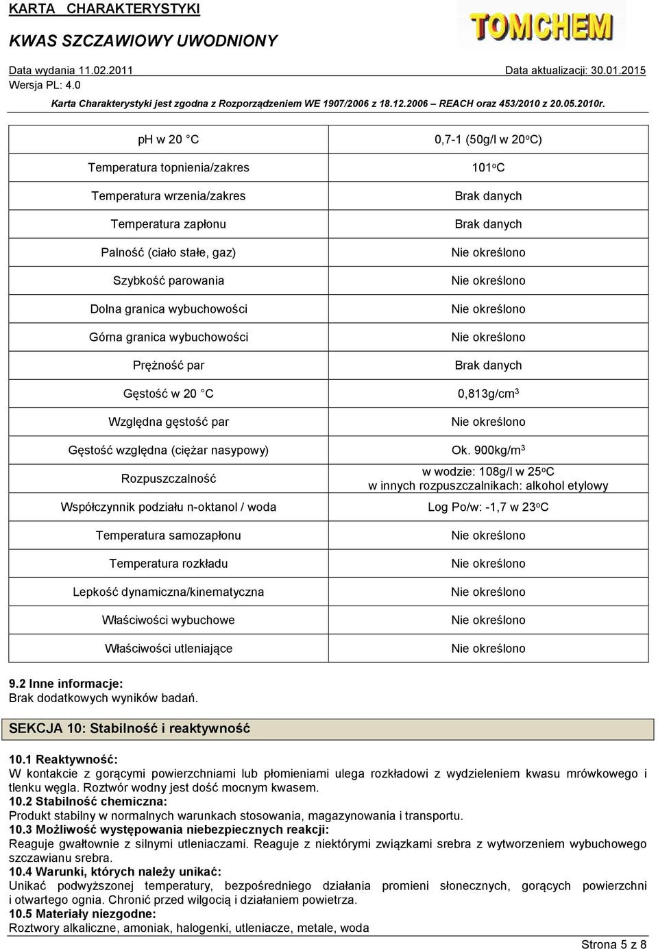 900kg/m 3 Rozpuszczalność Współczynnik podziału n-oktanol / woda w wodzie: 108g/l w 25 o C w innych rozpuszczalnikach: alkohol etylowy Log Po/w: -1,7 w 23 o C Temperatura samozapłonu Temperatura