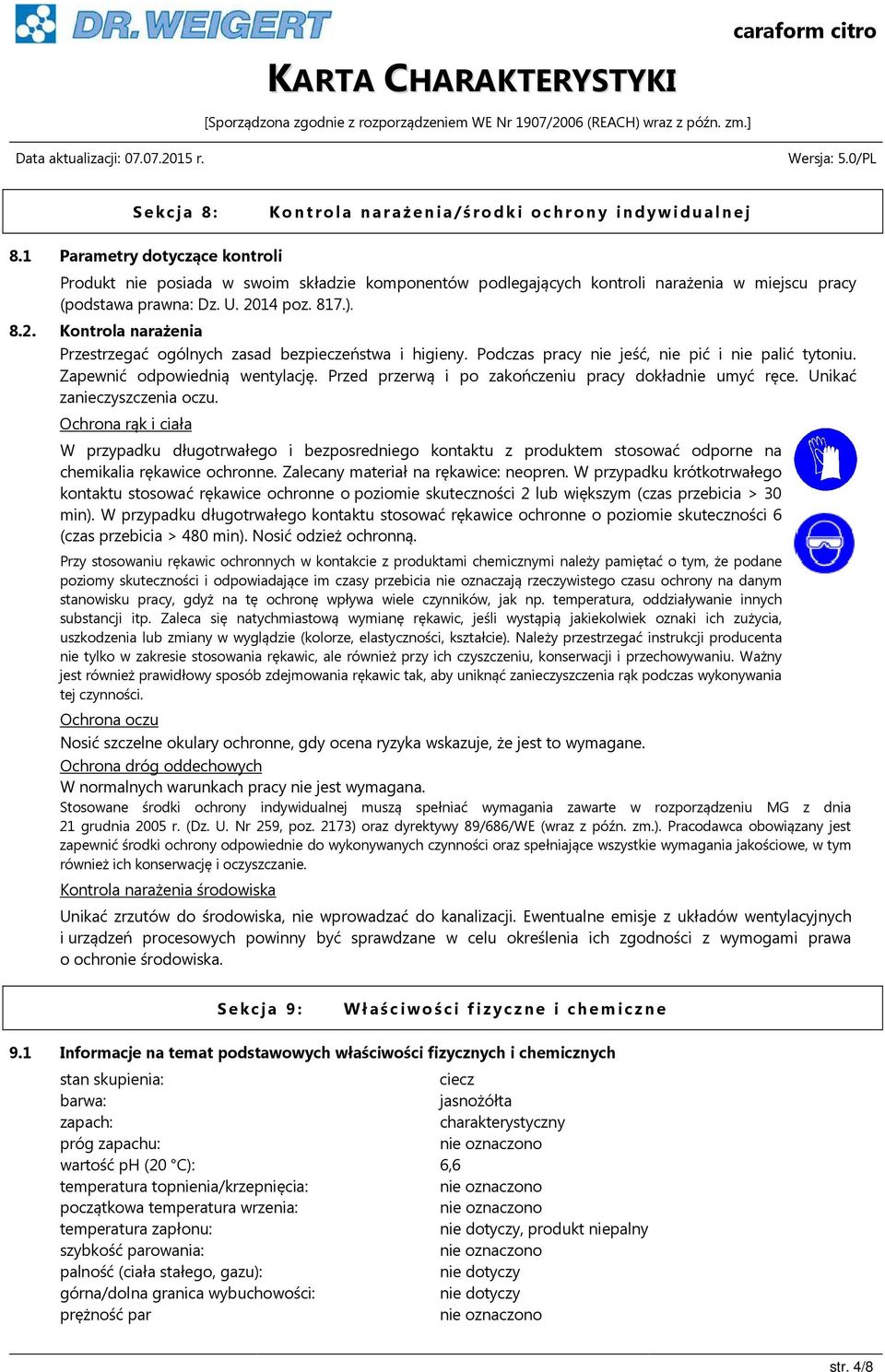 14 poz. 817.). 8.2. Kontrola narażenia Przestrzegać ogólnych zasad bezpieczeństwa i higieny. Podczas pracy nie jeść, nie pić i nie palić tytoniu. Zapewnić odpowiednią wentylację.