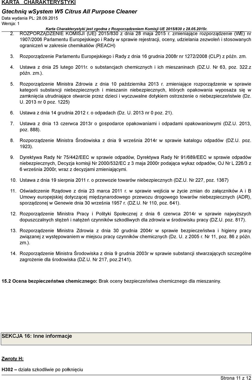 Rozporządzenie Parlamentu Europejskiego i Rady z dnia 16 grudnia 2008r nr 1272/2008 (CLP) z późn. zm. 4. Ustawa z dnia 25 lutego 2011r. o substancjach chemicznych i ich mieszaninach (DZ.U. Nr 63, poz.