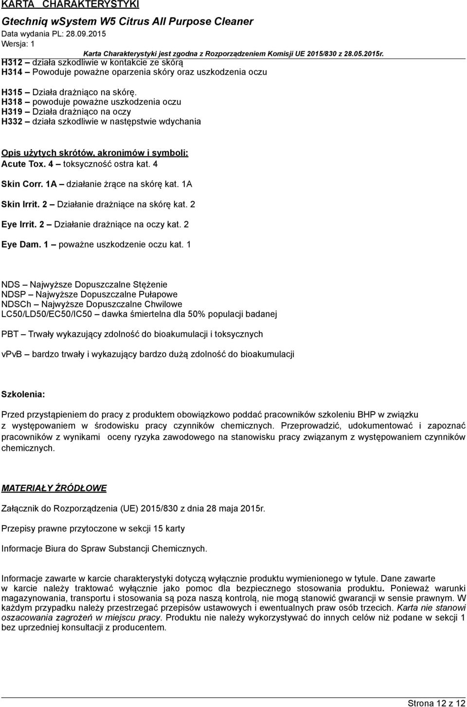 4 Skin Corr. 1A działanie żrące na skórę kat. 1A Skin Irrit. 2 Działanie drażniące na skórę kat. 2 Eye Irrit. 2 Działanie drażniące na oczy kat. 2 Eye Dam. 1 poważne uszkodzenie oczu kat.