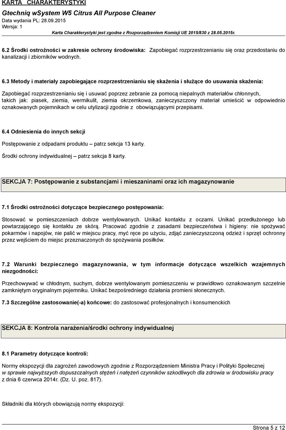 chłonnych, takich jak: piasek, ziemia, wermikulit, ziemia okrzemkowa, zanieczyszczony materiał umieścić w odpowiednio oznakowanych pojemnikach w celu utylizacji zgodnie z obowiązującymi przepisami. 6.