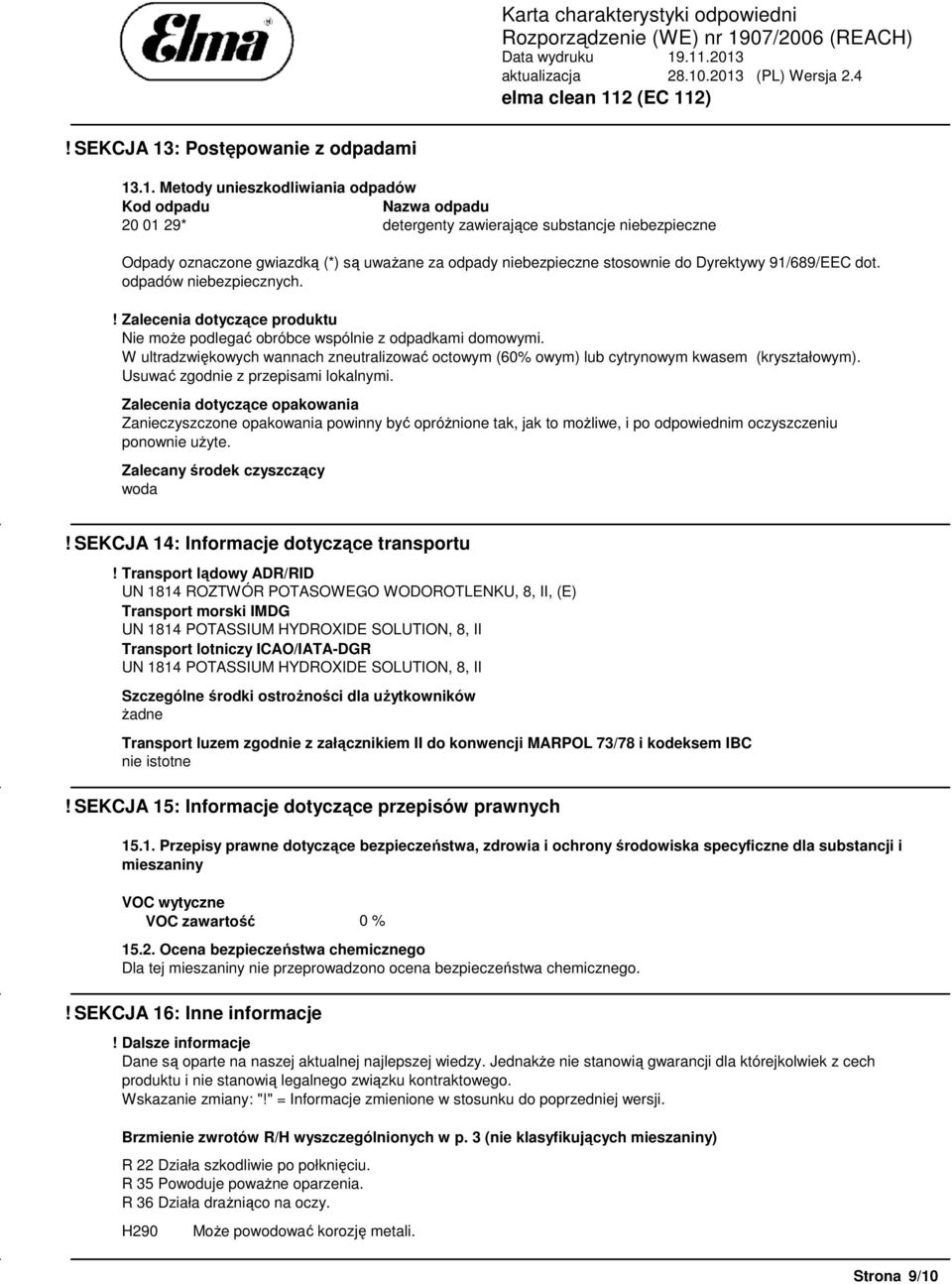 .1. Metody unieszkodliwiania odpadów Kod odpadu Nazwa odpadu 20 01 29* detergenty zawierające substancje niebezpieczne Odpady oznaczone gwiazdką (*) są uważane za odpady niebezpieczne stosownie do