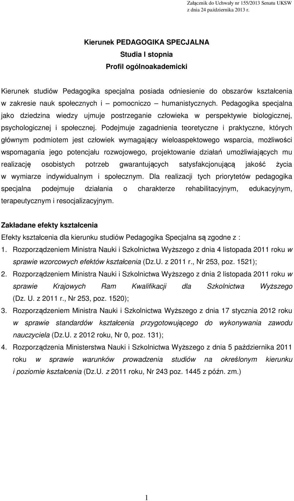 humanistycznych. Pedagogika specjalna jako dziedzina wiedzy ujmuje postrzeganie człowieka w perspektywie biologicznej, psychologicznej i społecznej.