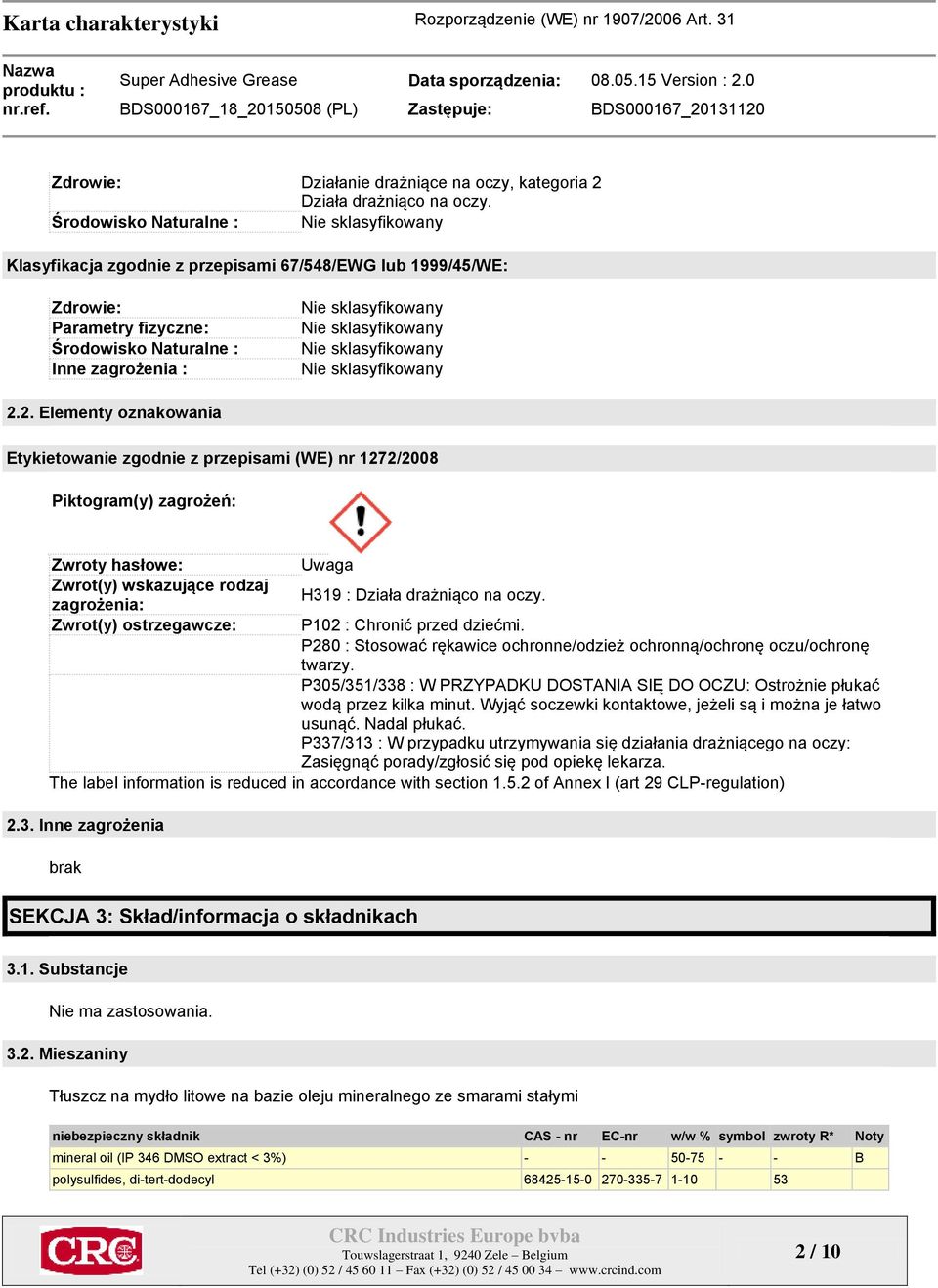 2. Elementy oznakowania Etykietowanie zgodnie z przepisami (WE) nr 1272/2008 Piktogram(y) zagrożeń: Zwroty hasłowe: Uwaga Zwrot(y) wskazujące rodzaj H319 : Działa drażniąco na oczy.