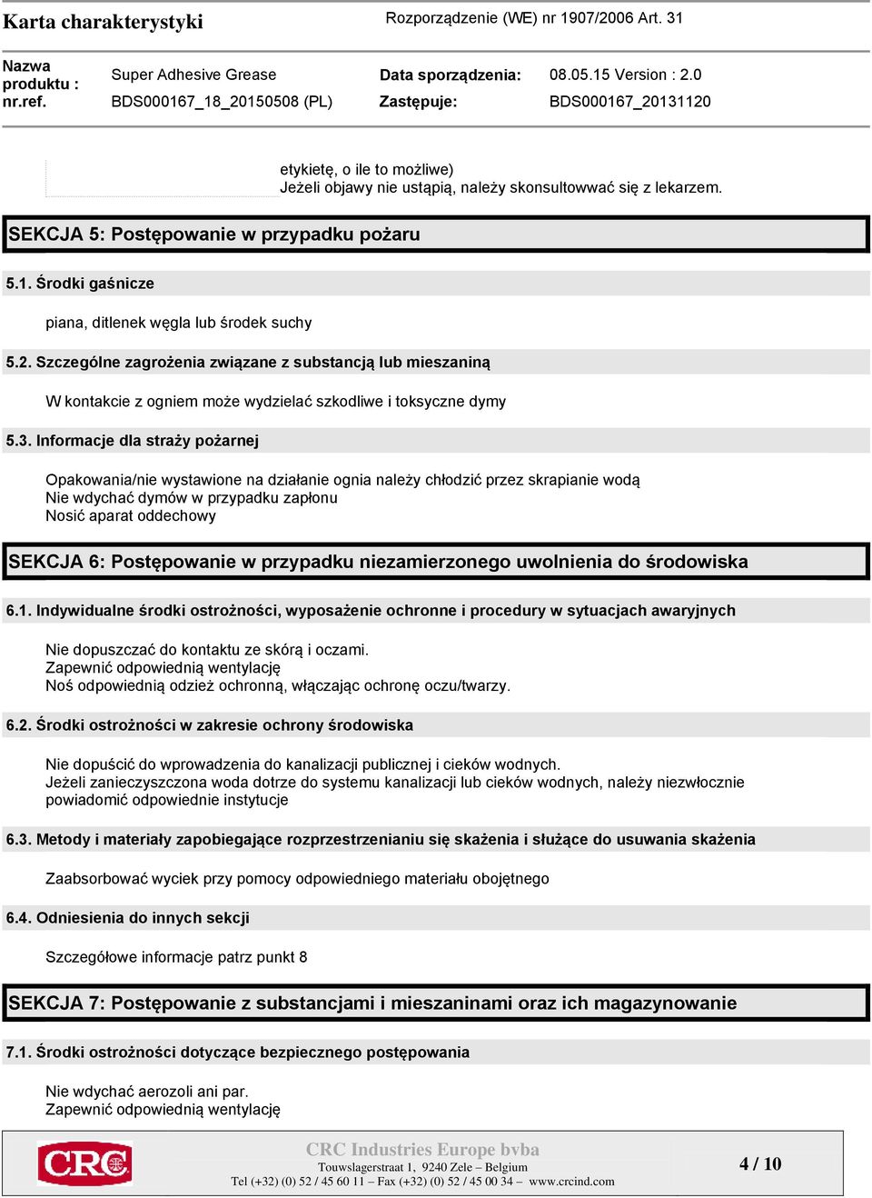 Informacje dla straży pożarnej Opakowania/nie wystawione na działanie ognia należy chłodzić przez skrapianie wodą Nie wdychać dymów w przypadku zapłonu Nosić aparat oddechowy SEKCJA 6: Postępowanie w