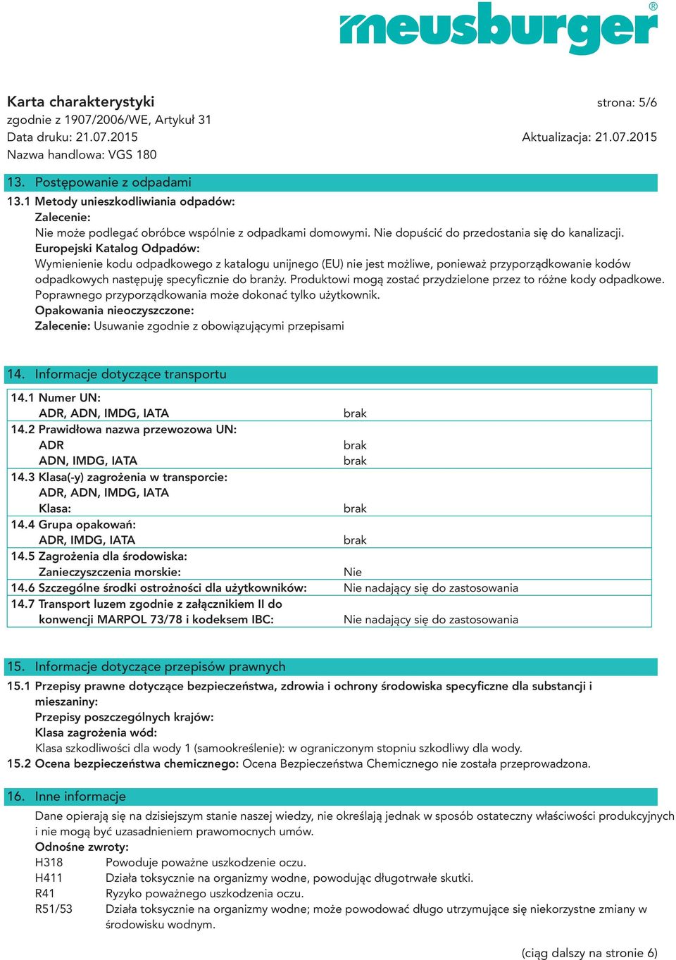 Europejski Katalog Odpadów: Wymienienie kodu odpadkowego z katalogu unijnego (EU) nie jest możliwe, ponieważ przyporządkowanie kodów odpadkowych następuję specyfi cznie do branży.